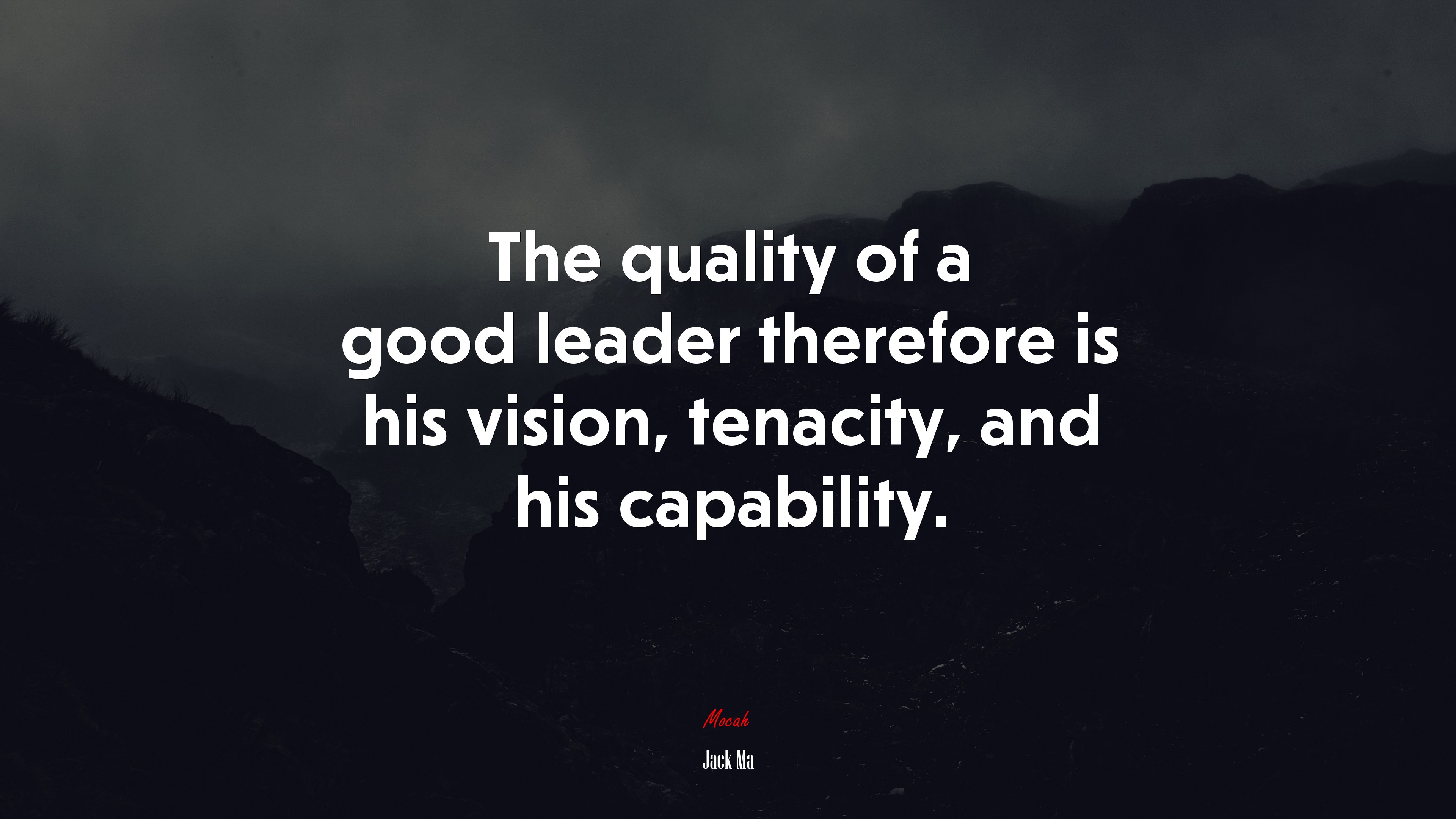 The quality of a good leader therefore is his vision, tenacity, and his capability. | Jack Ma quote HD Wallpaper