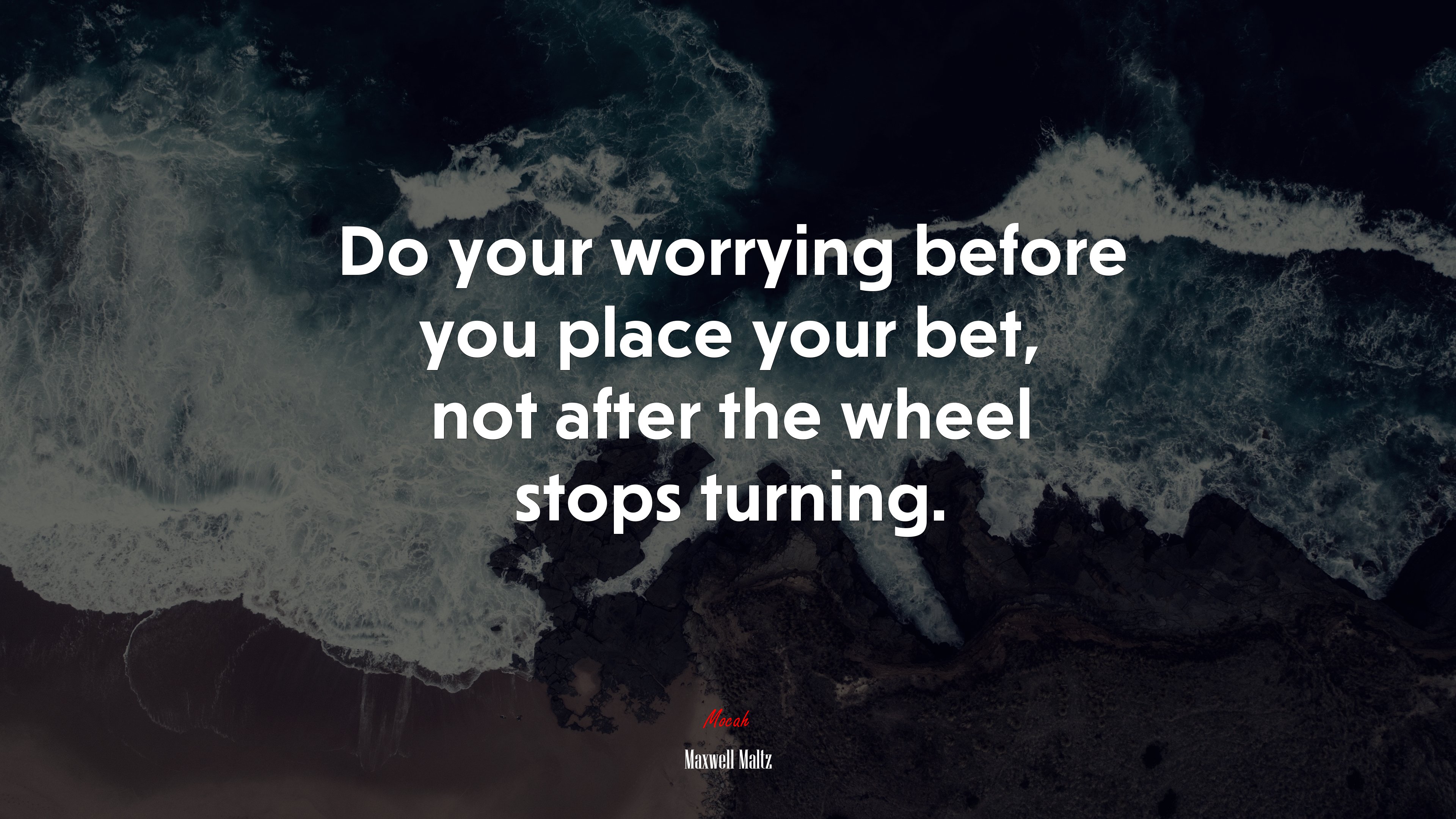Do your worrying before you place your bet, not after the wheel stops turning. | Maxwell Maltz quote HD Wallpaper