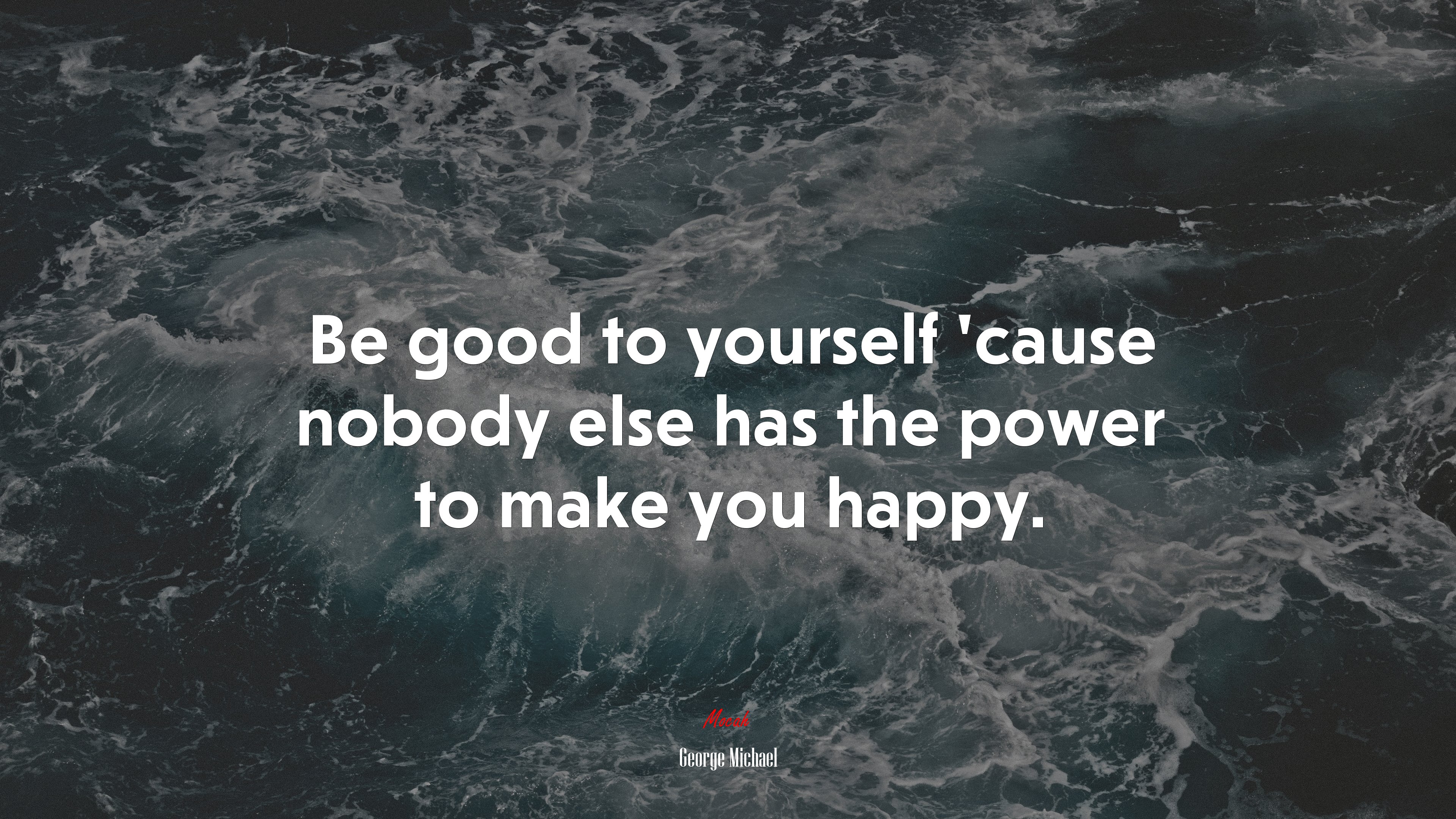 Be good to yourself ’cause nobody else has the power to make you happy. | George Michael quote HD Wallpaper