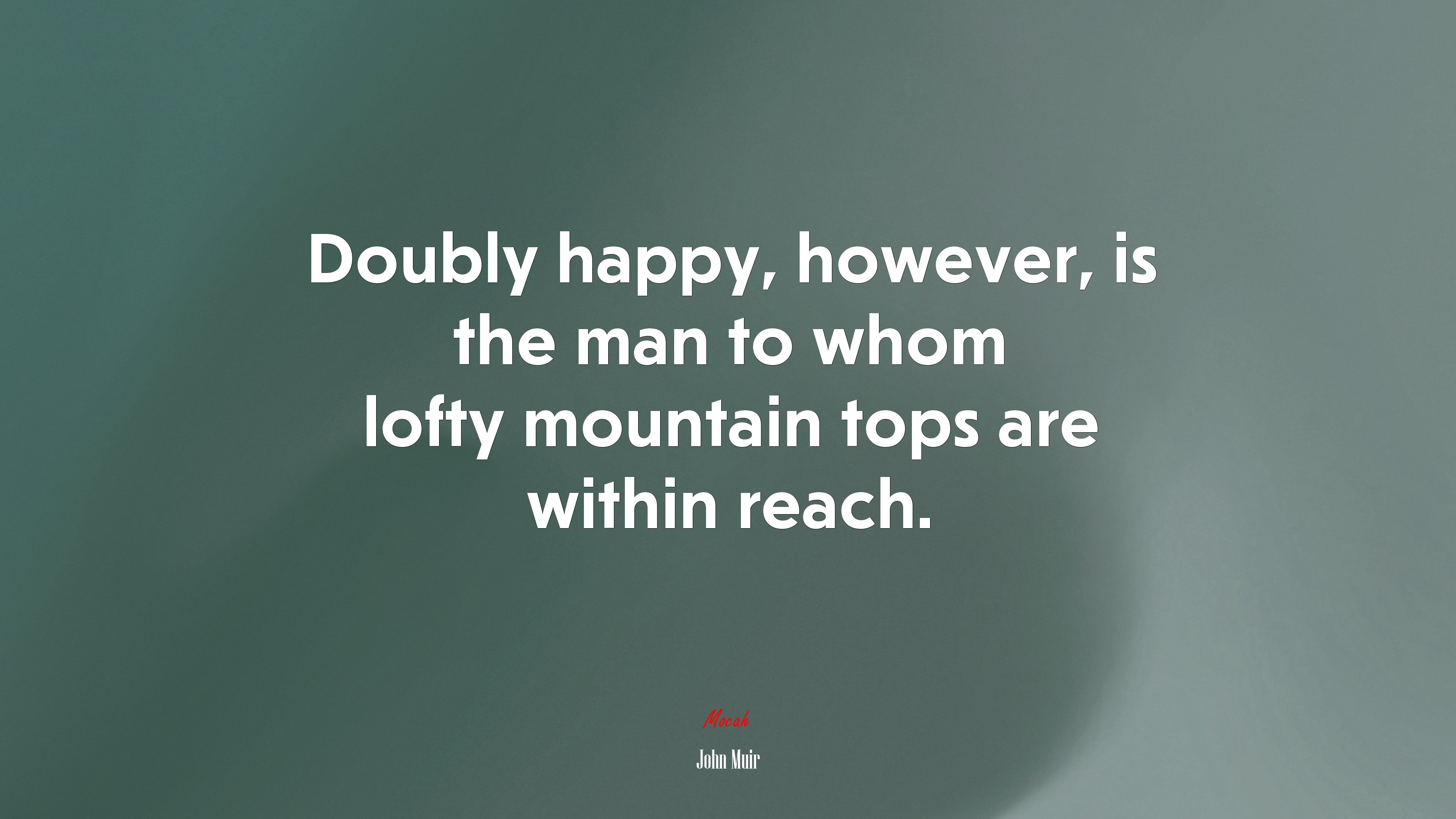Doubly happy, however, is the man to whom lofty mountain tops are within reach. | John Muir quote HD Wallpaper