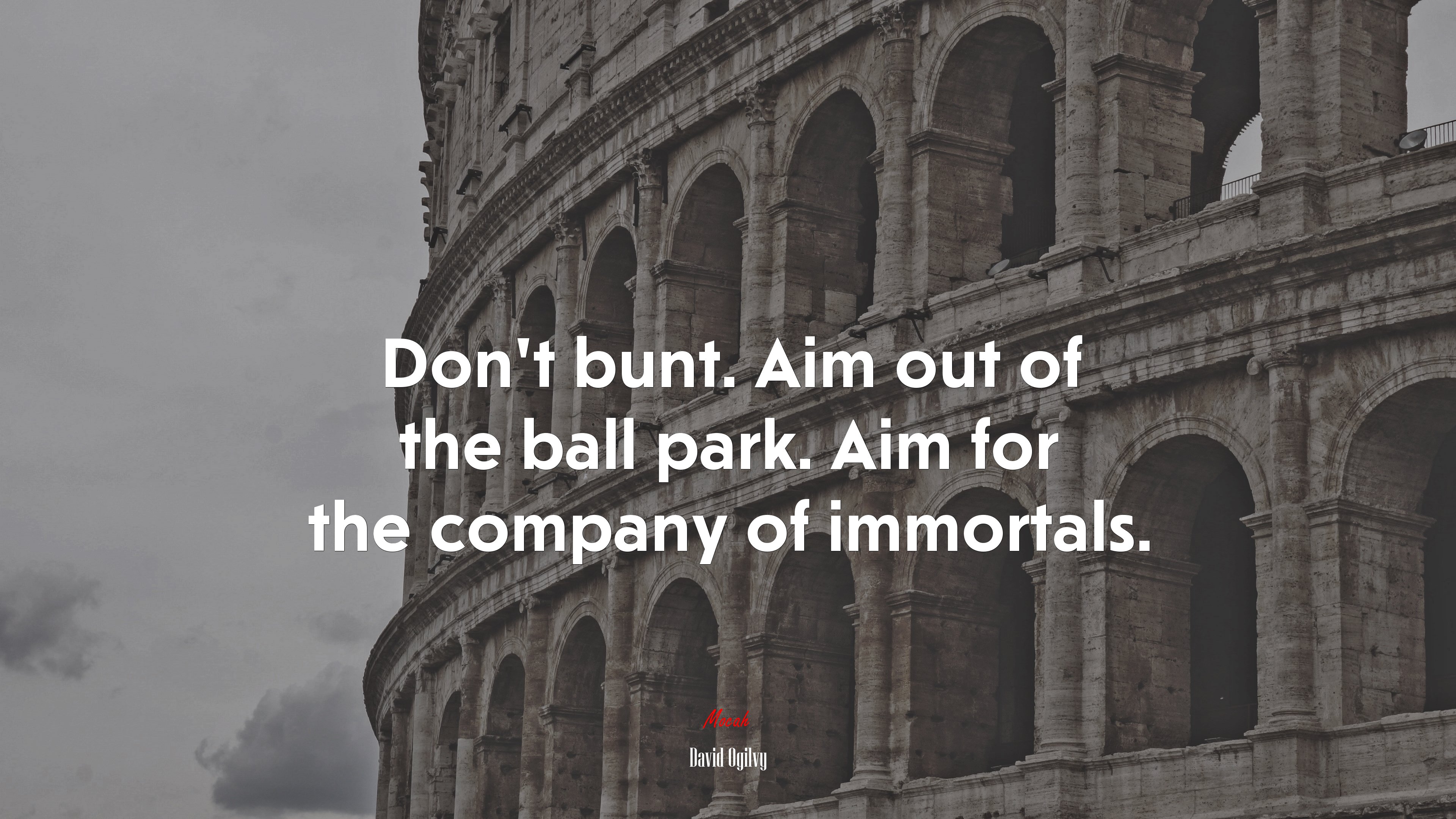 Don’t bunt. Aim out of the ball park. Aim for the company of immortals. | David Ogilvy quote HD Wallpaper