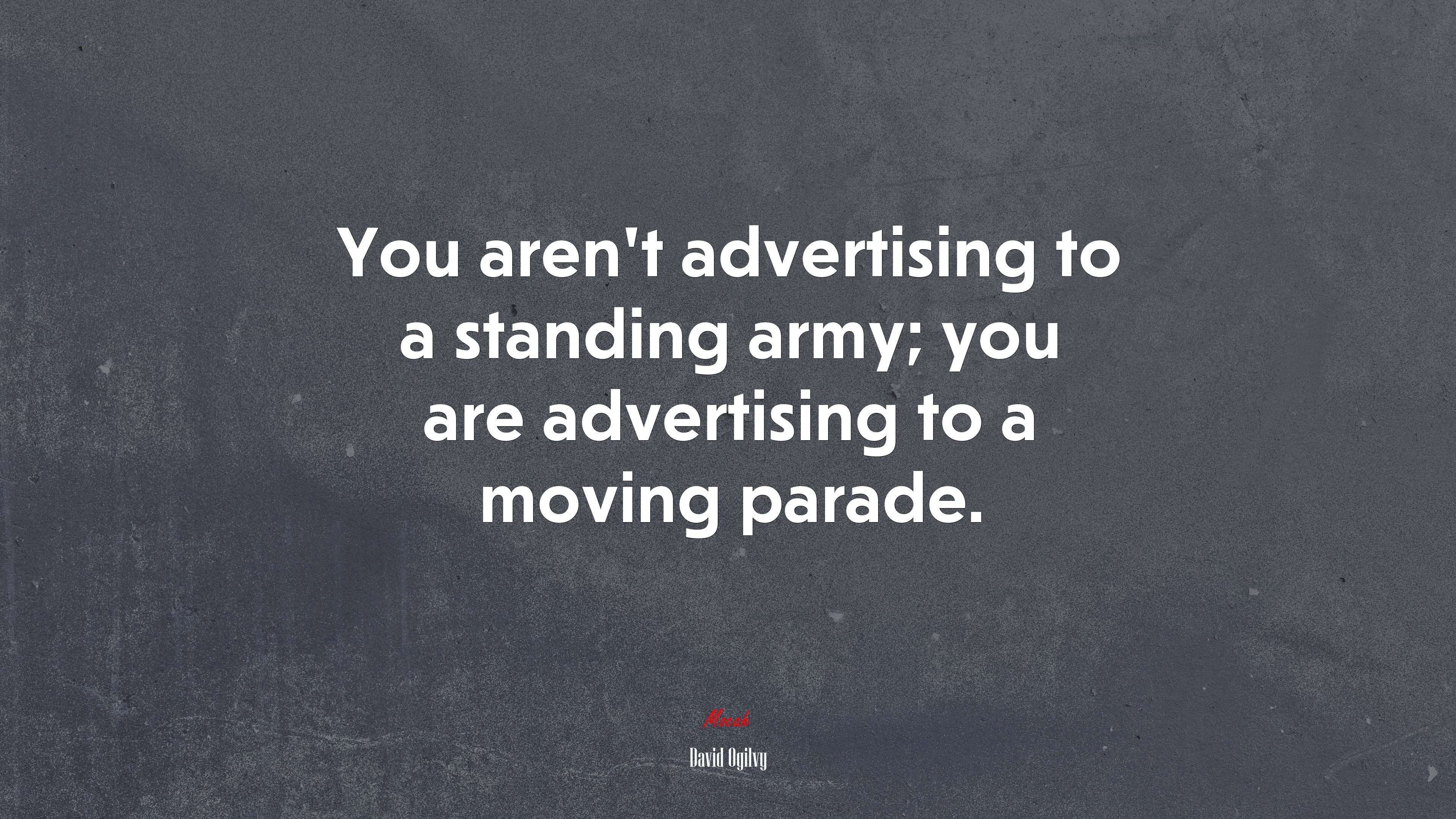 You aren’t advertising to a standing army; you are advertising to a moving parade. | David Ogilvy quote HD Wallpaper