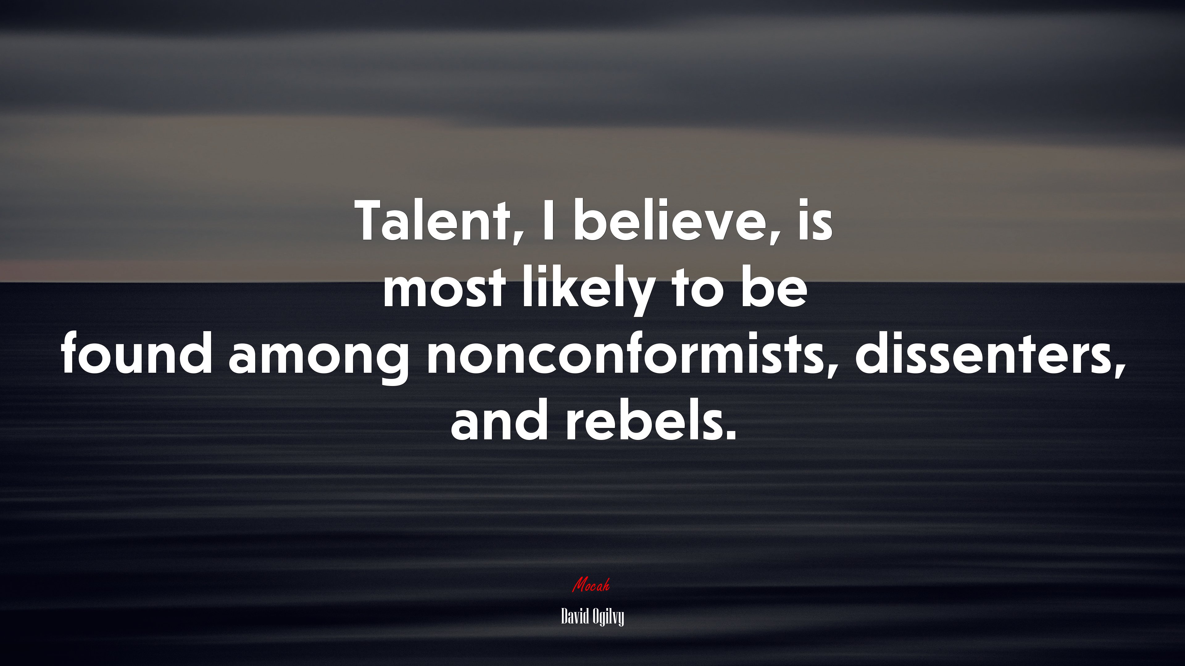 Talent, I believe, is most likely to be found among nonconformists, dissenters, and rebels. | David Ogilvy quote HD Wallpaper