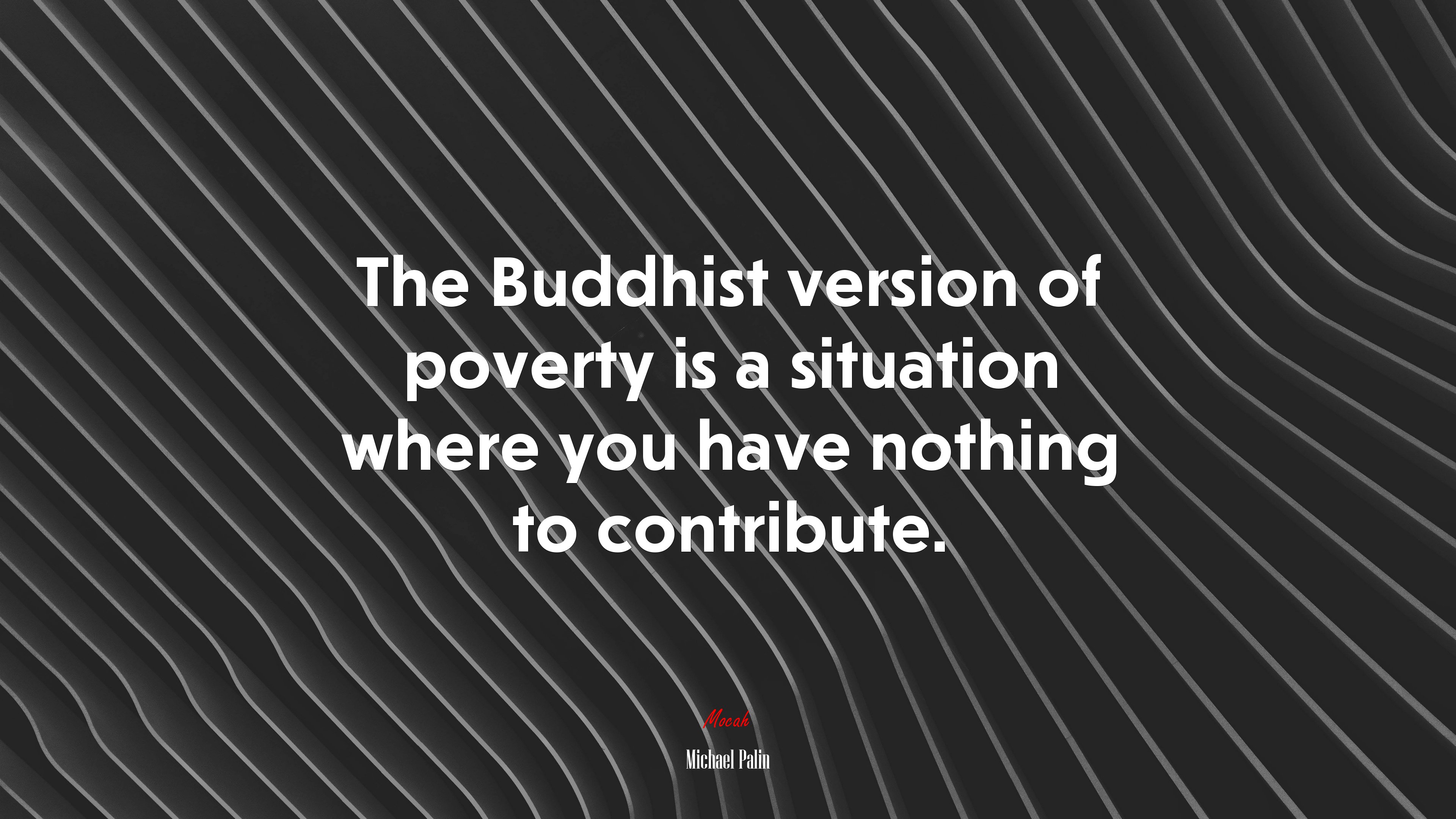 The Buddhist version of poverty is a situation where you have nothing to contribute. | Michael Palin quote HD Wallpaper