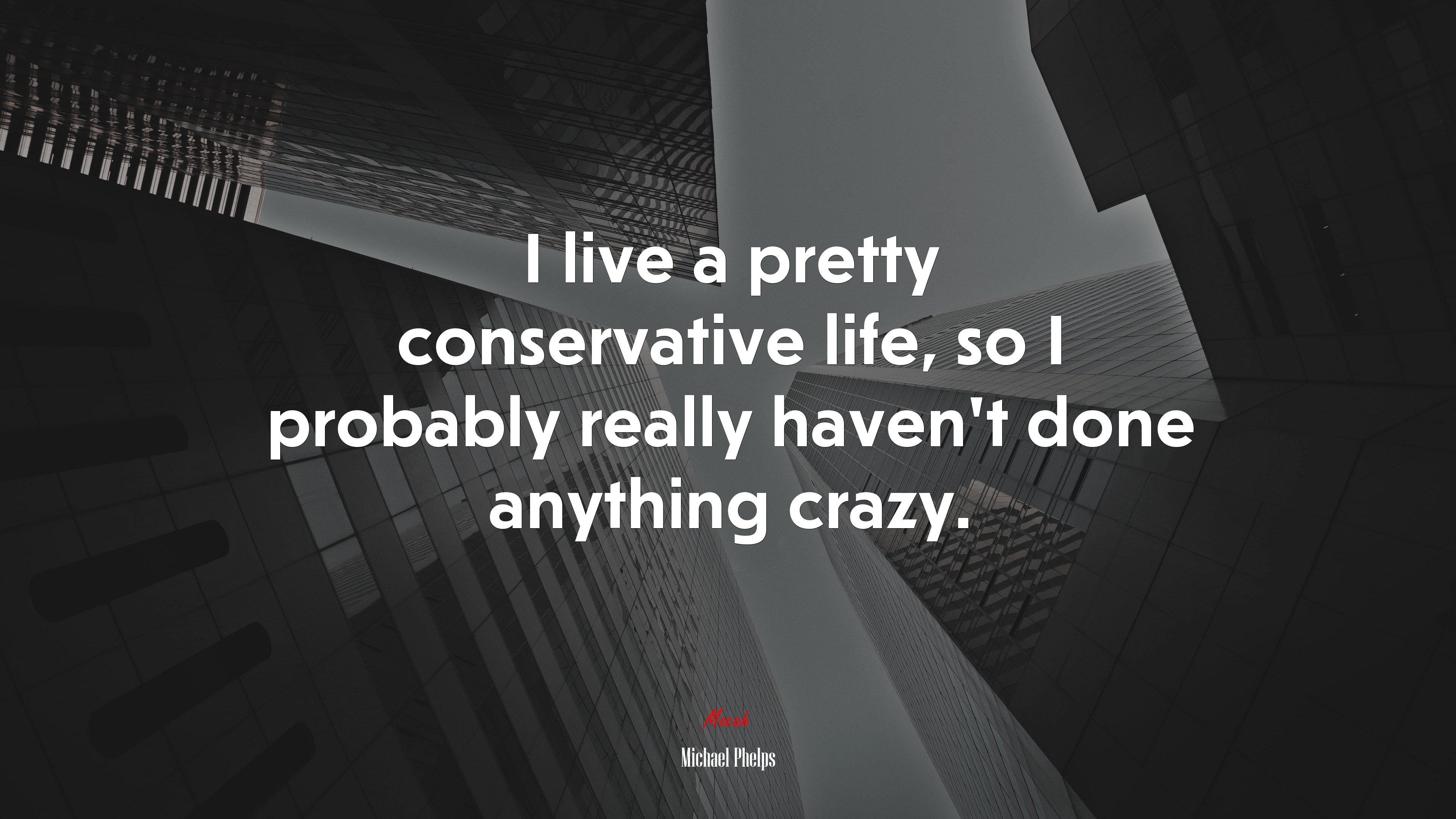 I live a pretty conservative life, so I probably really haven’t done anything crazy. | Michael Phelps quote HD Wallpaper