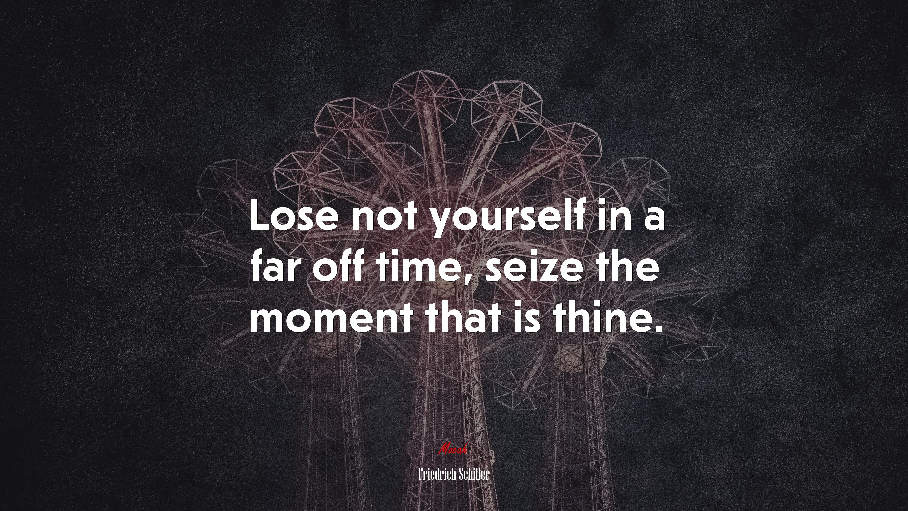 Lose not yourself in a far off time, seize the moment that is thine. | Friedrich Schiller quote HD Wallpaper