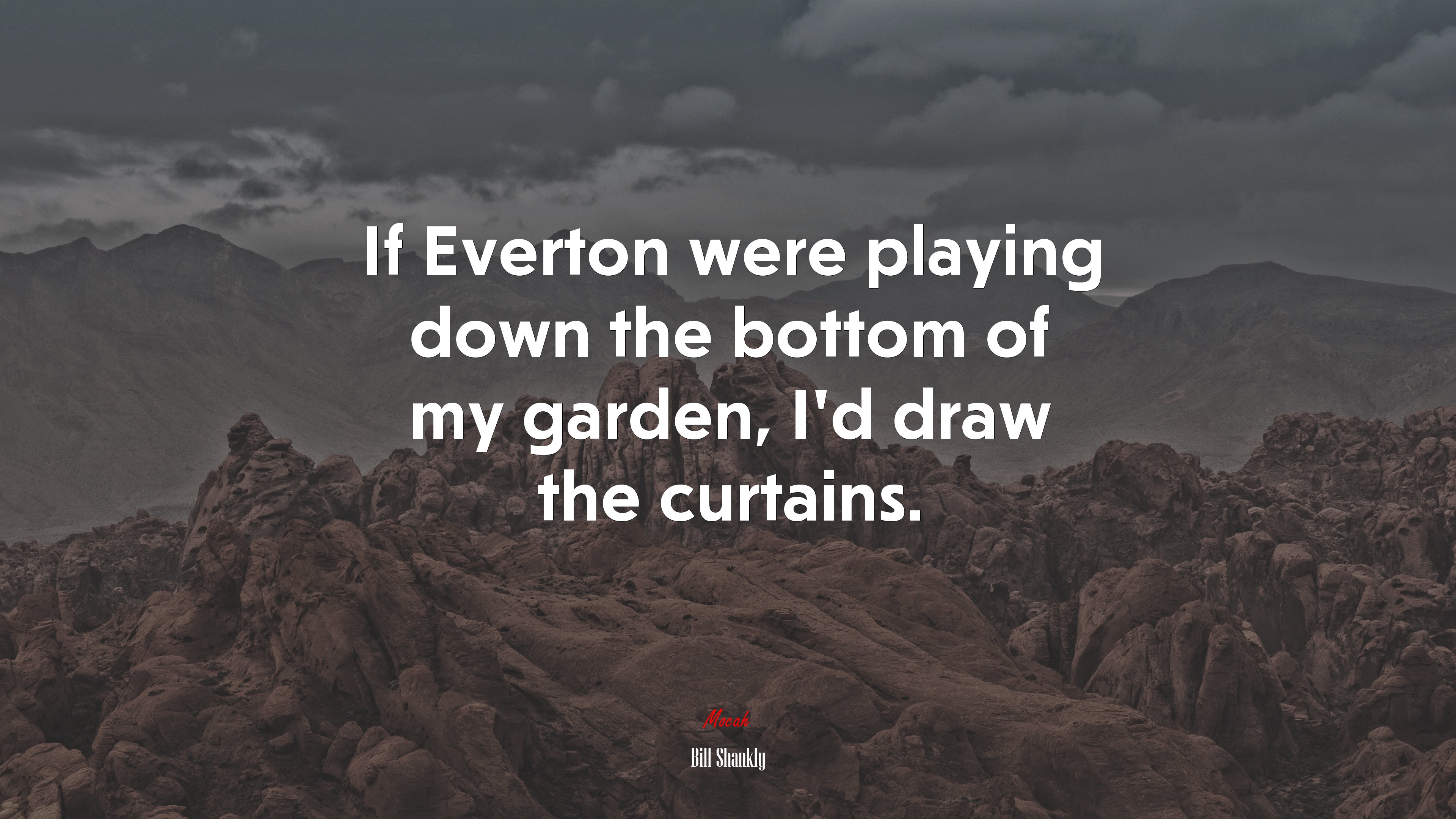 If Everton were playing down the bottom of my garden, I’d draw the curtains. | Bill Shankly quote HD Wallpaper