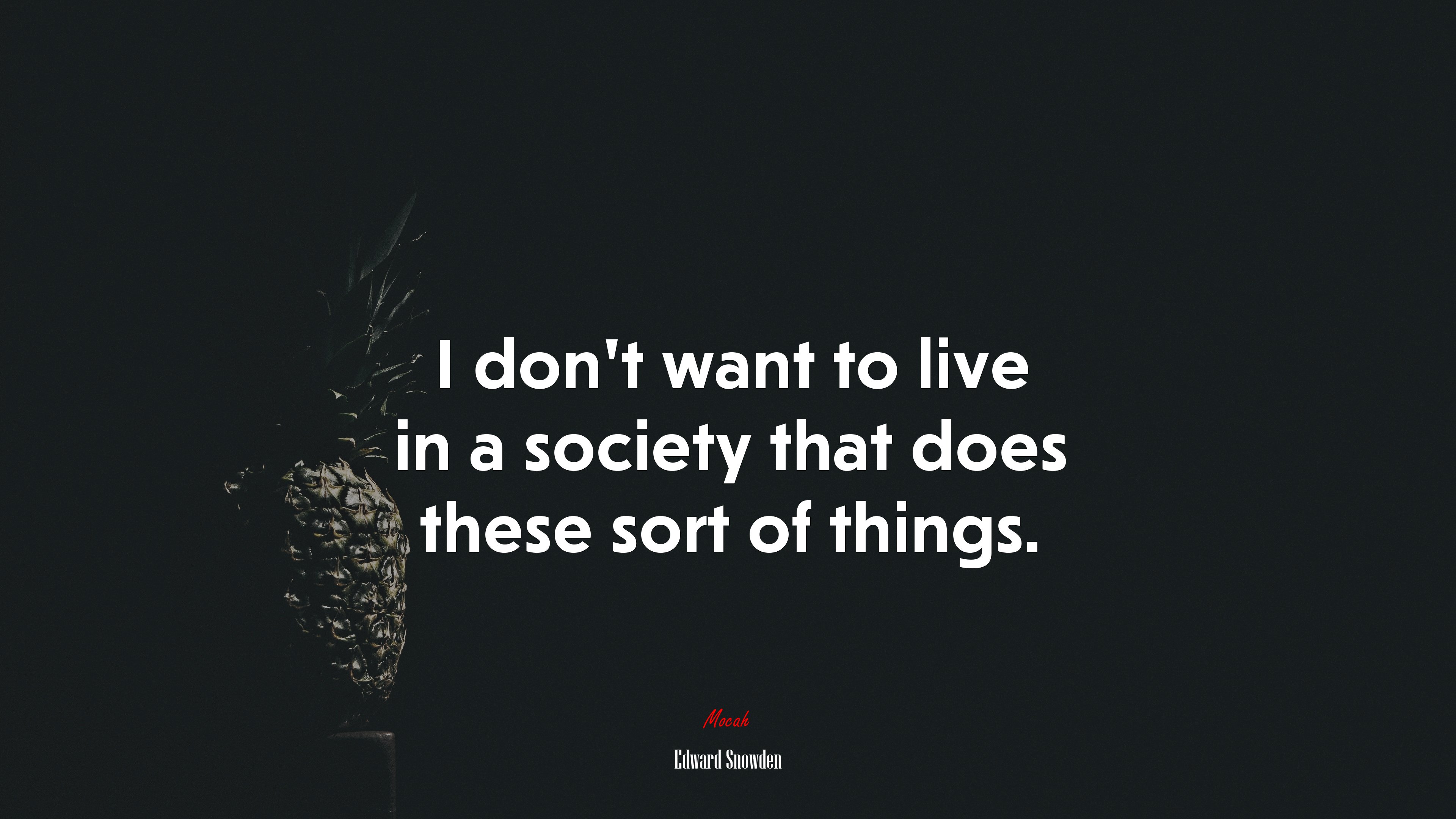 I don’t want to live in a society that does these sort of things. | Edward Snowden quote HD Wallpaper