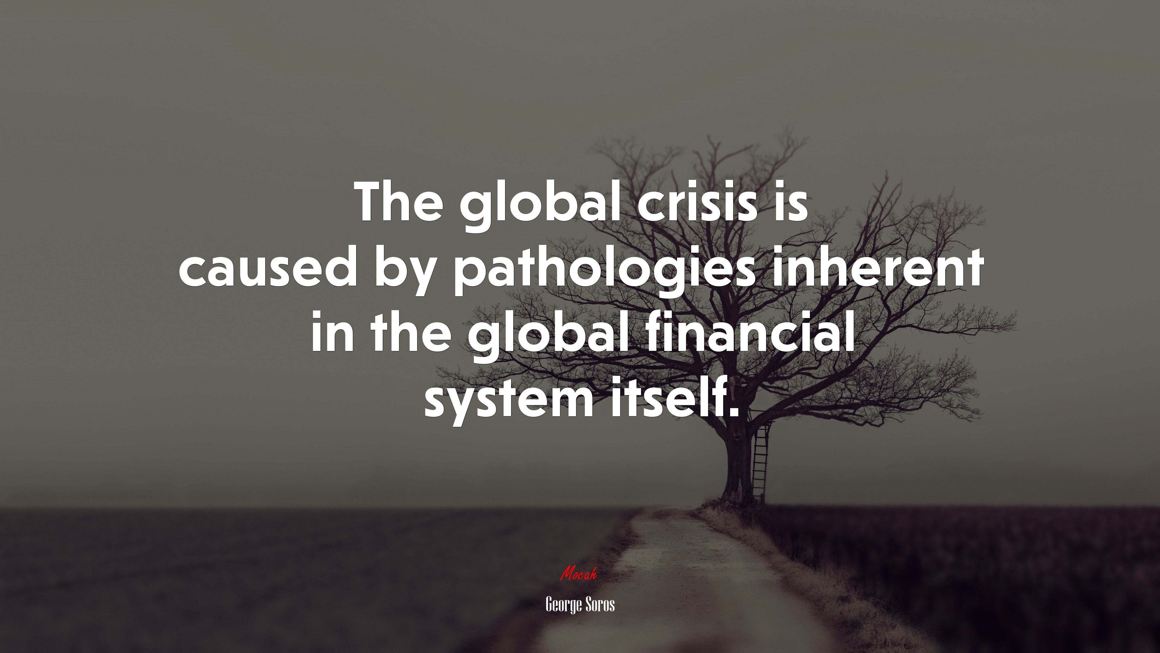 The global crisis is caused by pathologies inherent in the global financial system itself. | George Soros quote HD Wallpaper