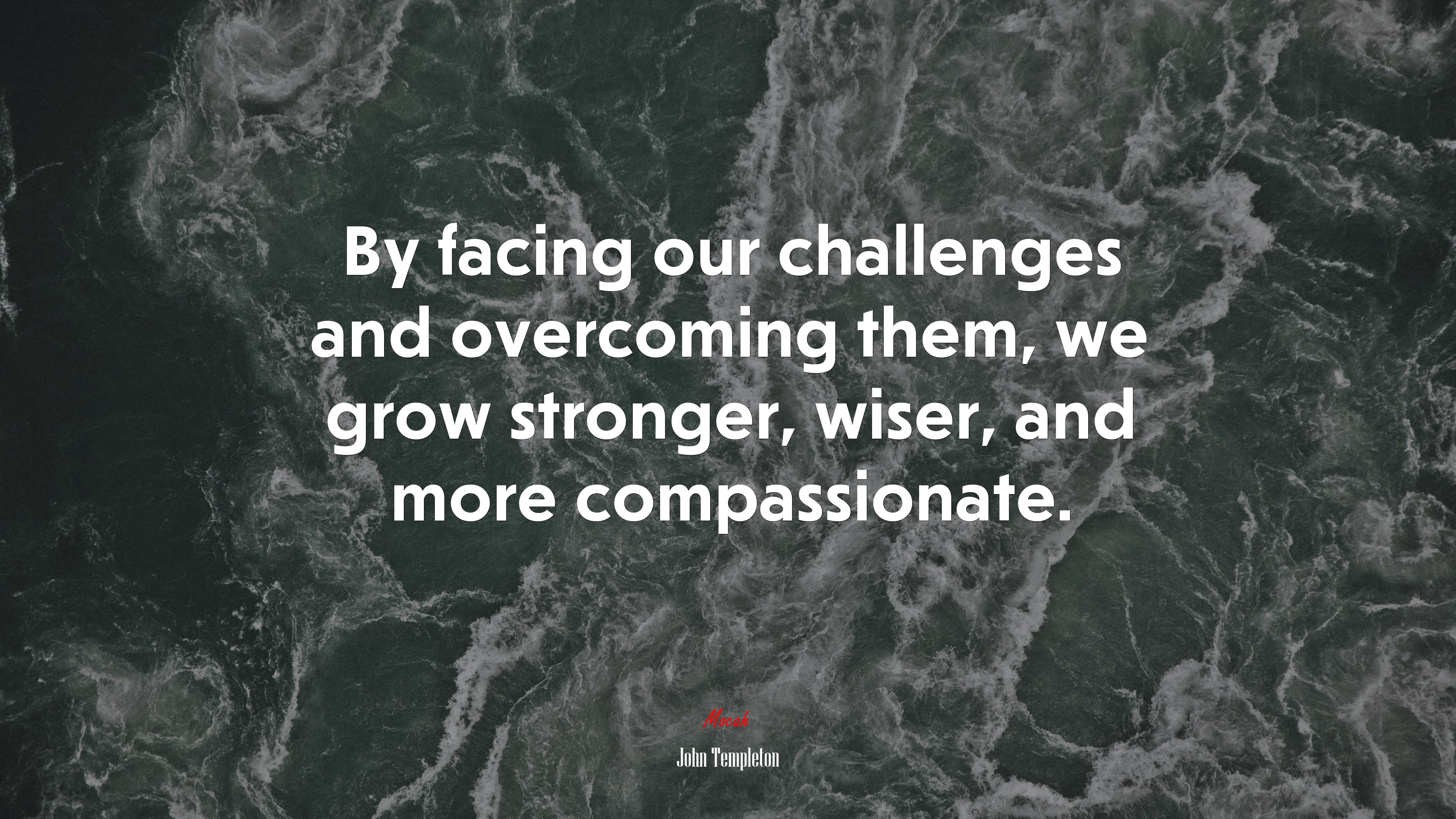 By facing our challenges and overcoming them, we grow stronger, wiser, and more compassionate. | John Templeton quote HD Wallpaper