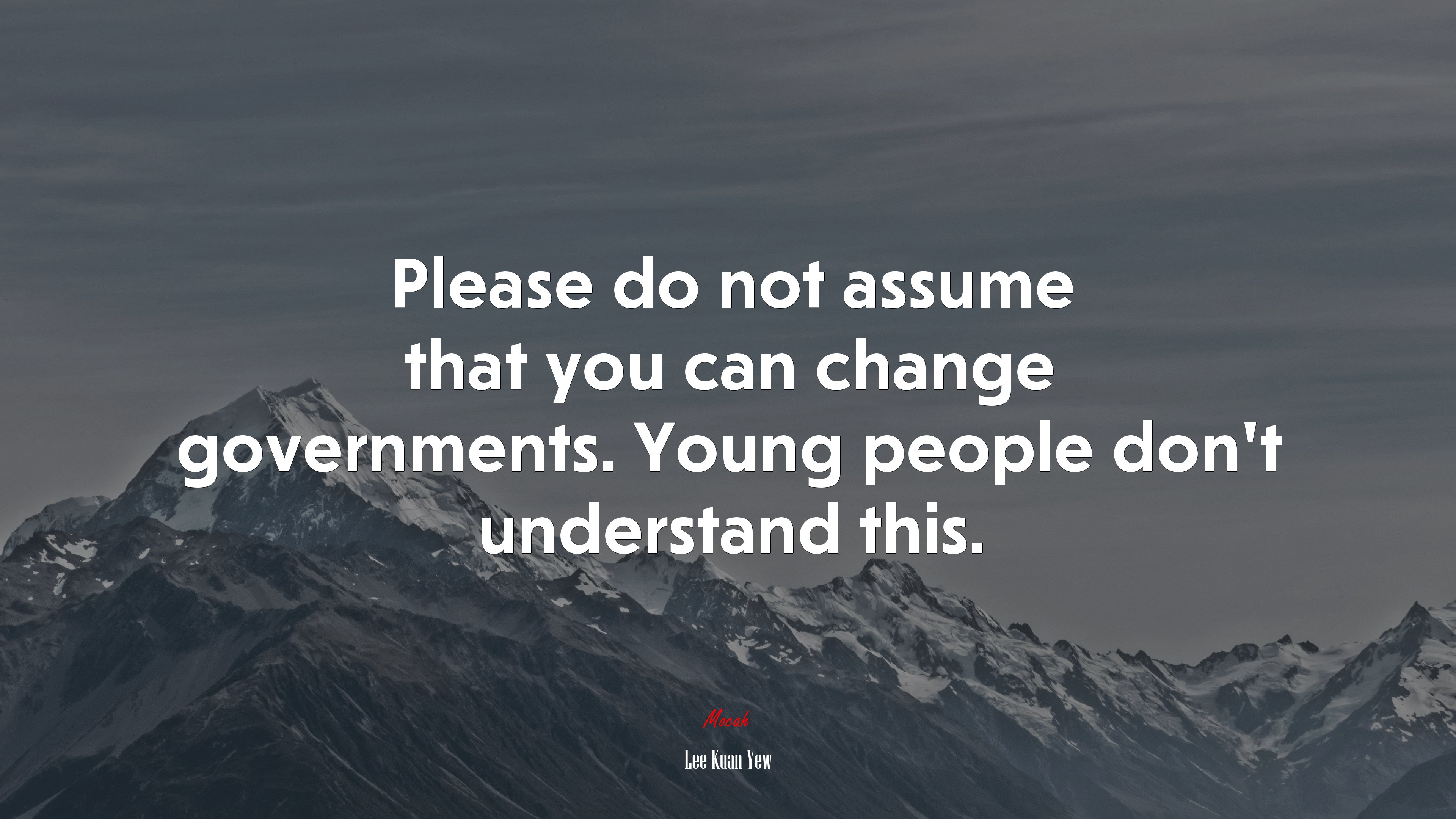 Please do not assume that you can change governments. Young people don’t understand this. | Lee Kuan Yew quote HD Wallpaper