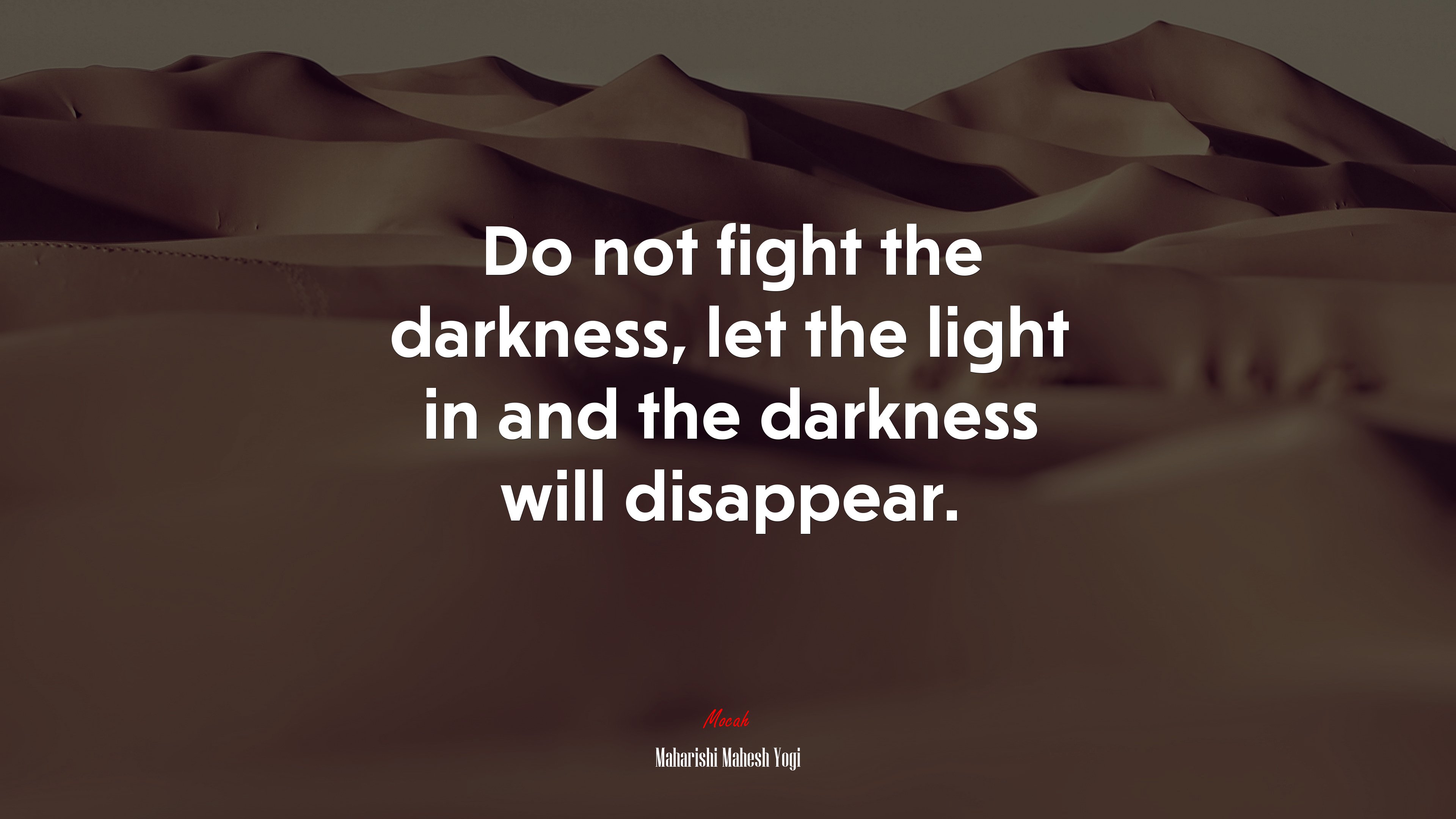 Do not fight the darkness, let the light in and the darkness will disappear. | Maharishi Mahesh Yogi quote HD Wallpaper