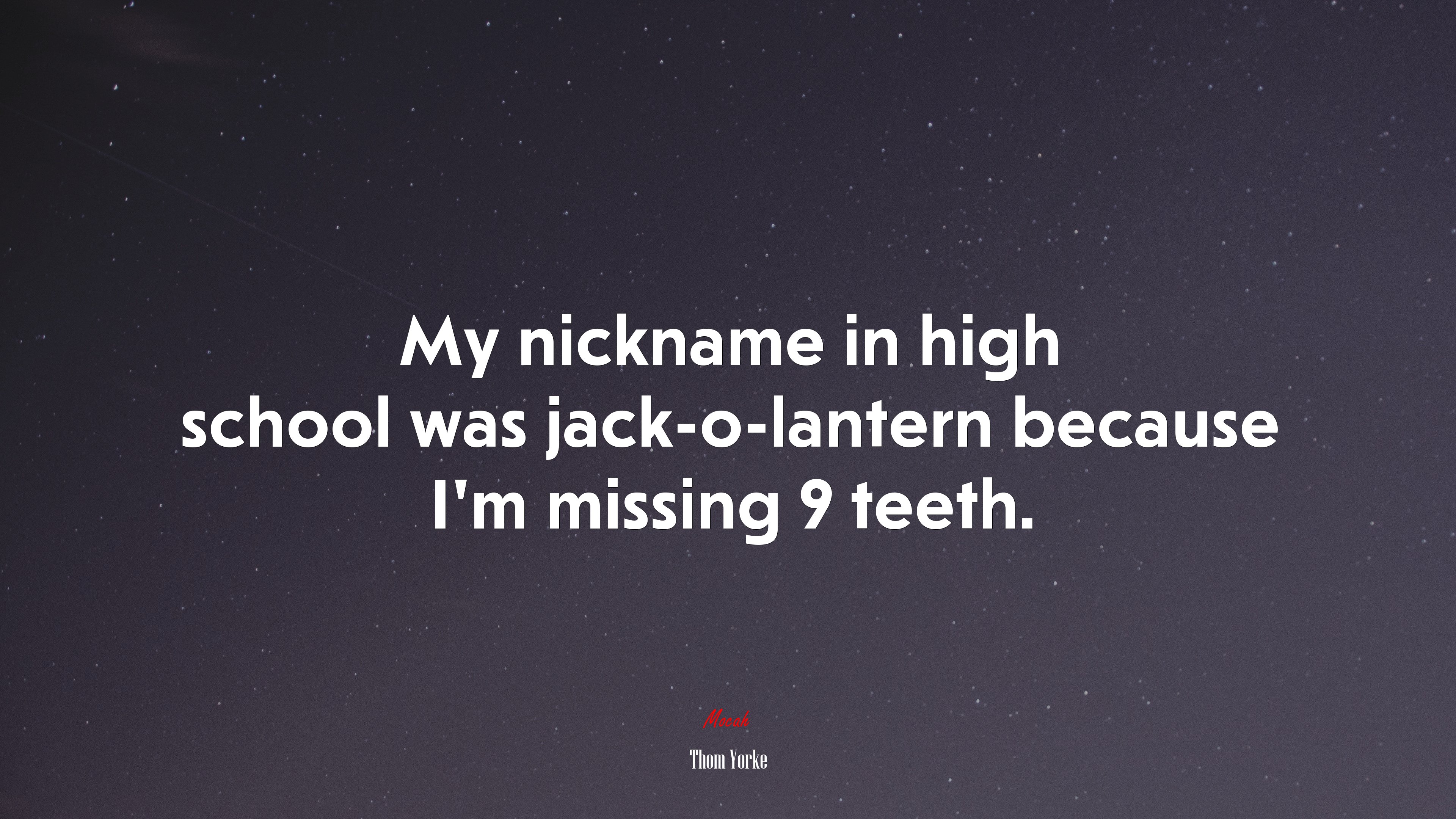 My nickname in high school was jack-o-lantern because I’m missing 9 teeth. | Thom Yorke quote HD Wallpaper