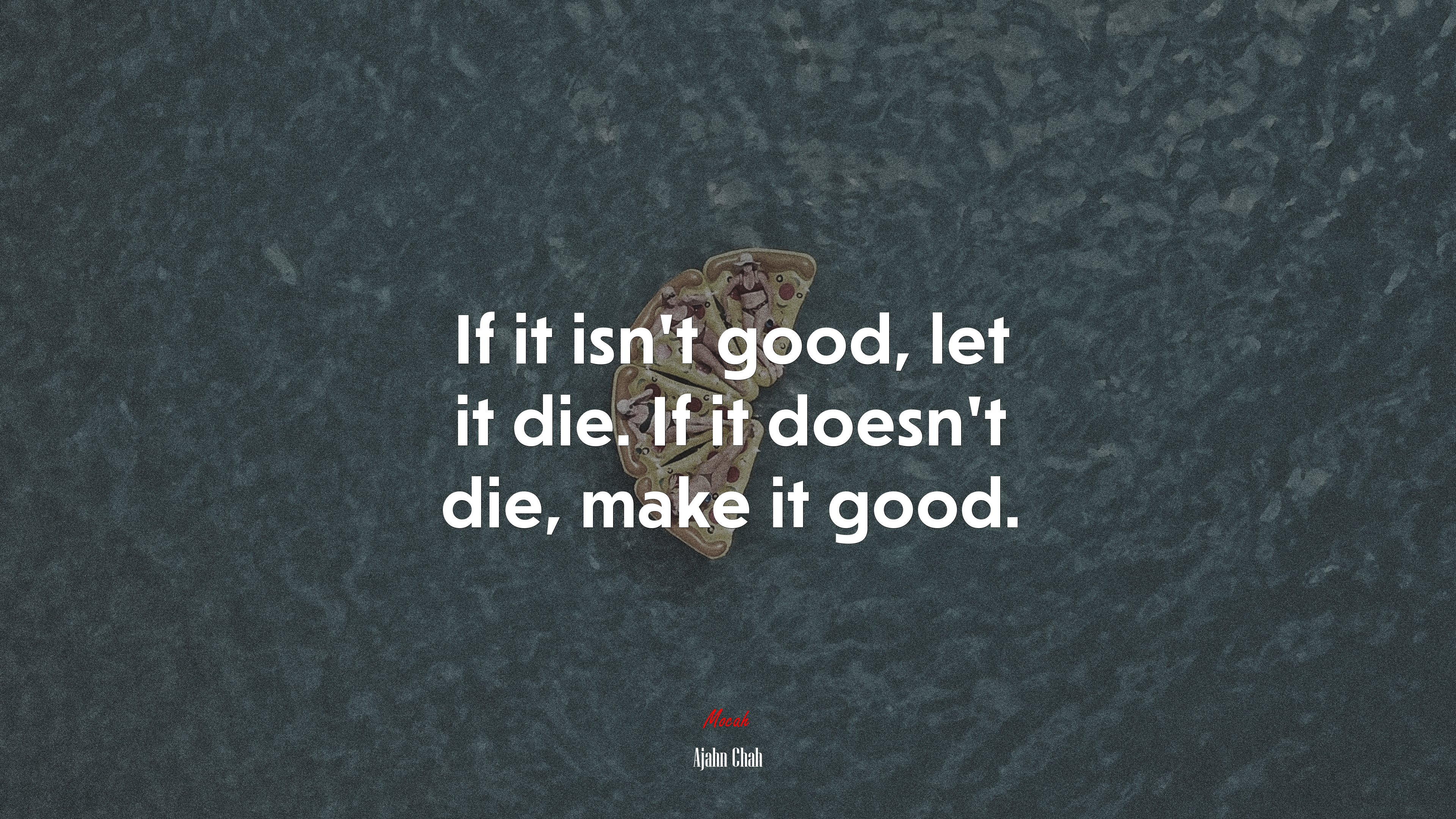 If it isn’t good, let it die. If it doesn’t die, make it good. | Ajahn Chah quote HD Wallpaper