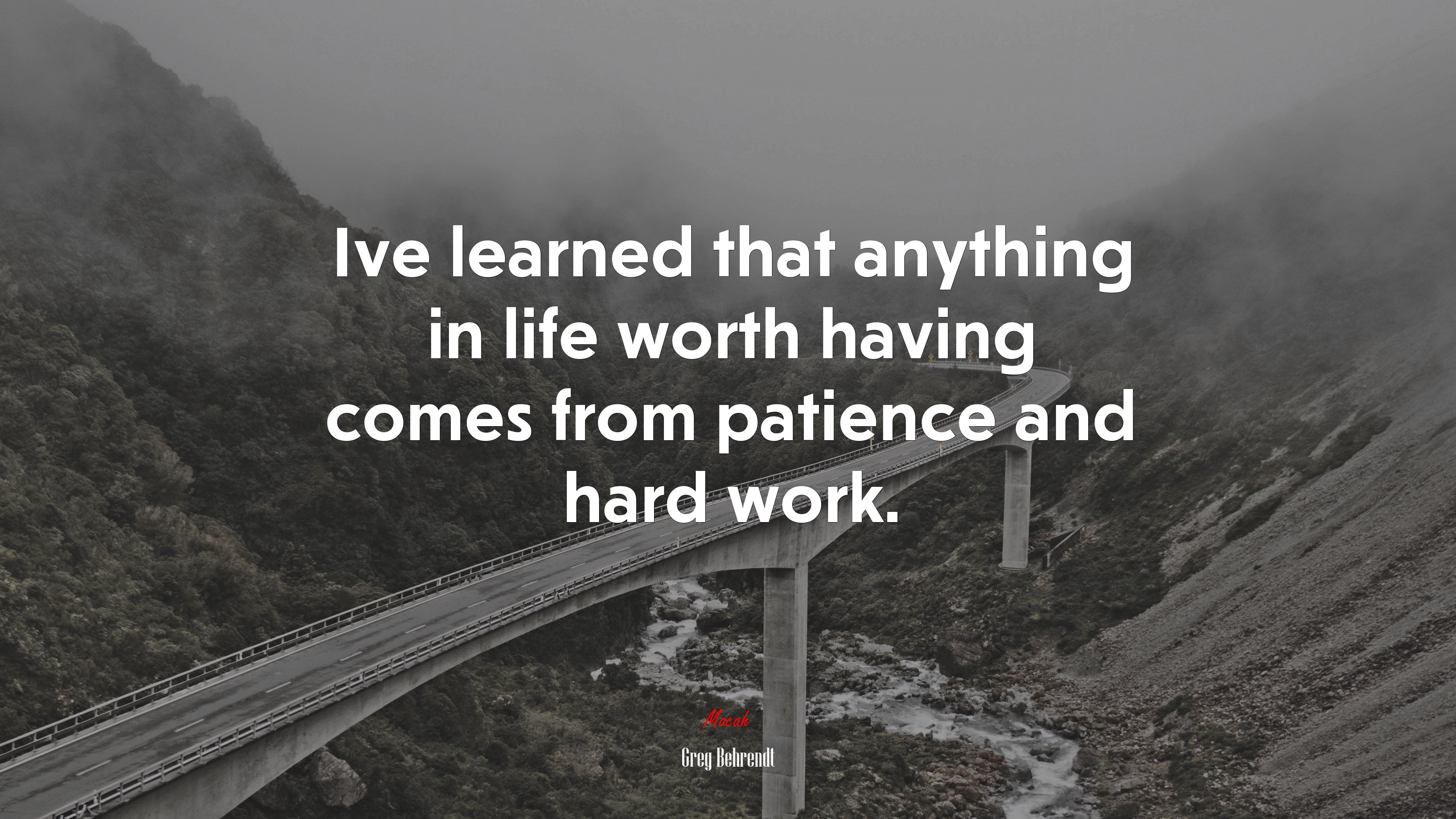 Ive learned that anything in life worth having comes from patience and hard work. | Greg Behrendt quote HD Wallpaper