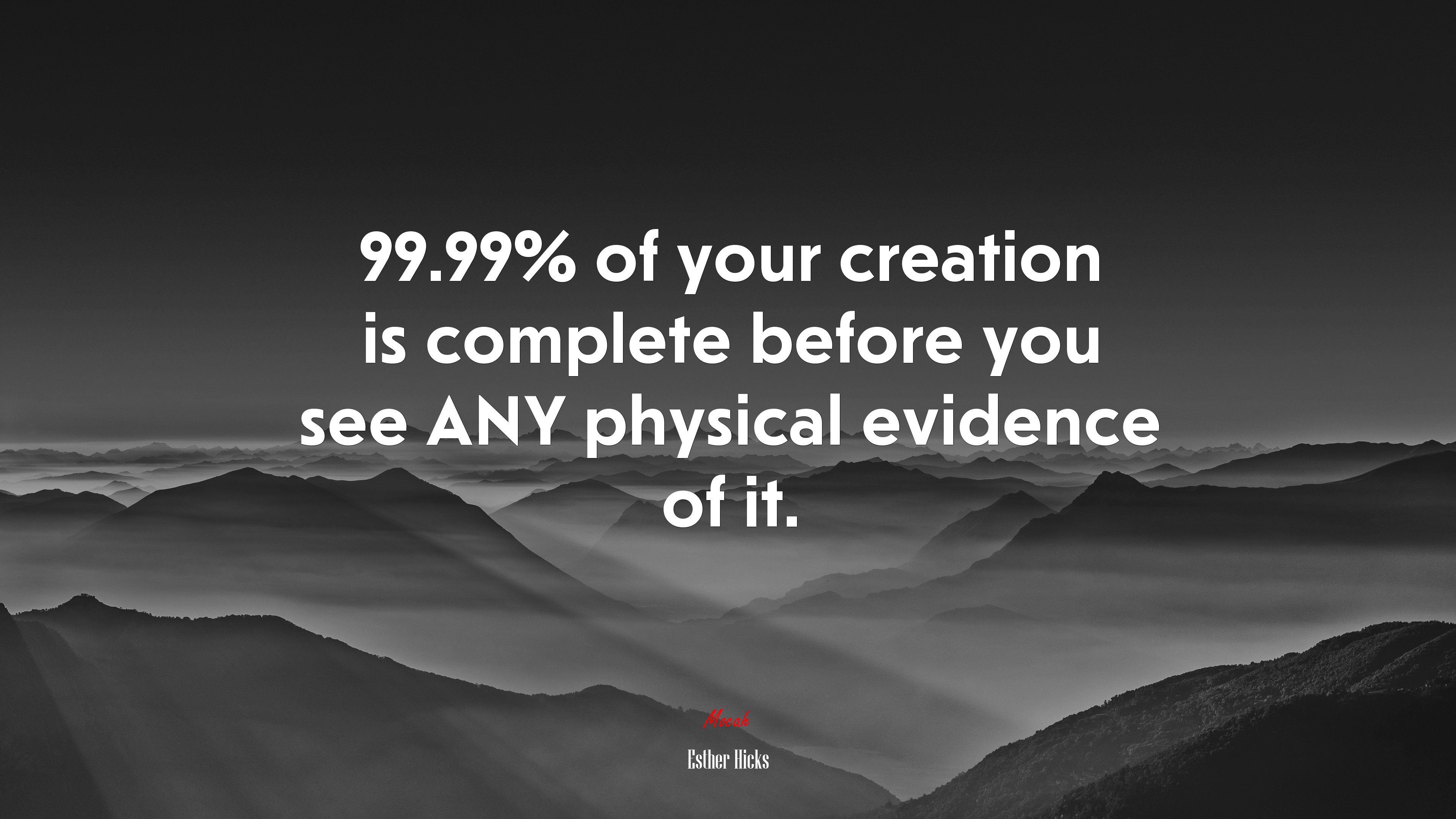 99.99% of your creation is complete before you see ANY physical evidence of it. | Esther Hicks quote HD Wallpaper
