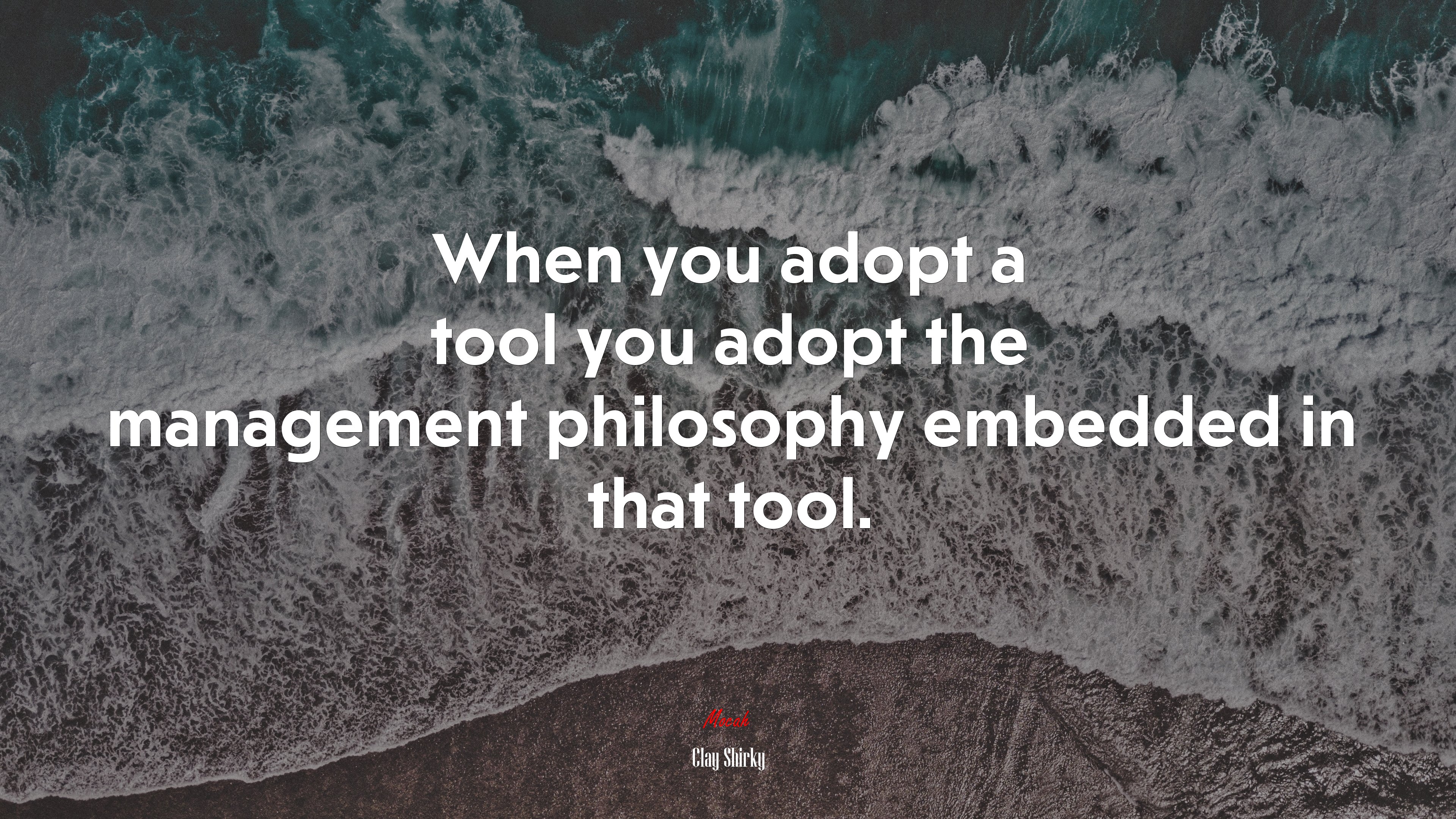 When you adopt a tool you adopt the management philosophy embedded in that tool. | Clay Shirky quote HD Wallpaper
