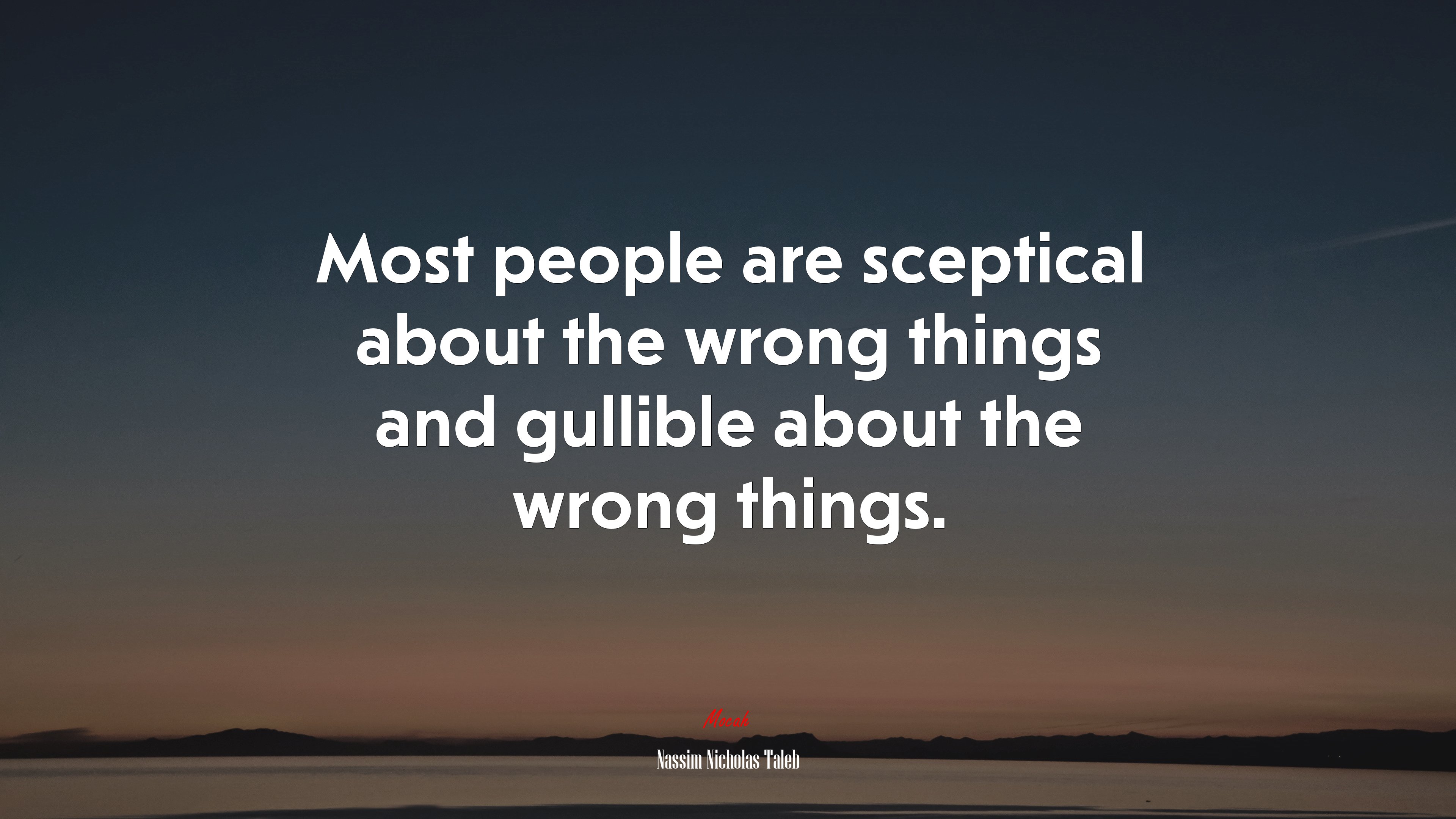 Most people are sceptical about the wrong things and gullible about the wrong things. | Nassim Nicholas Taleb quote HD Wallpaper
