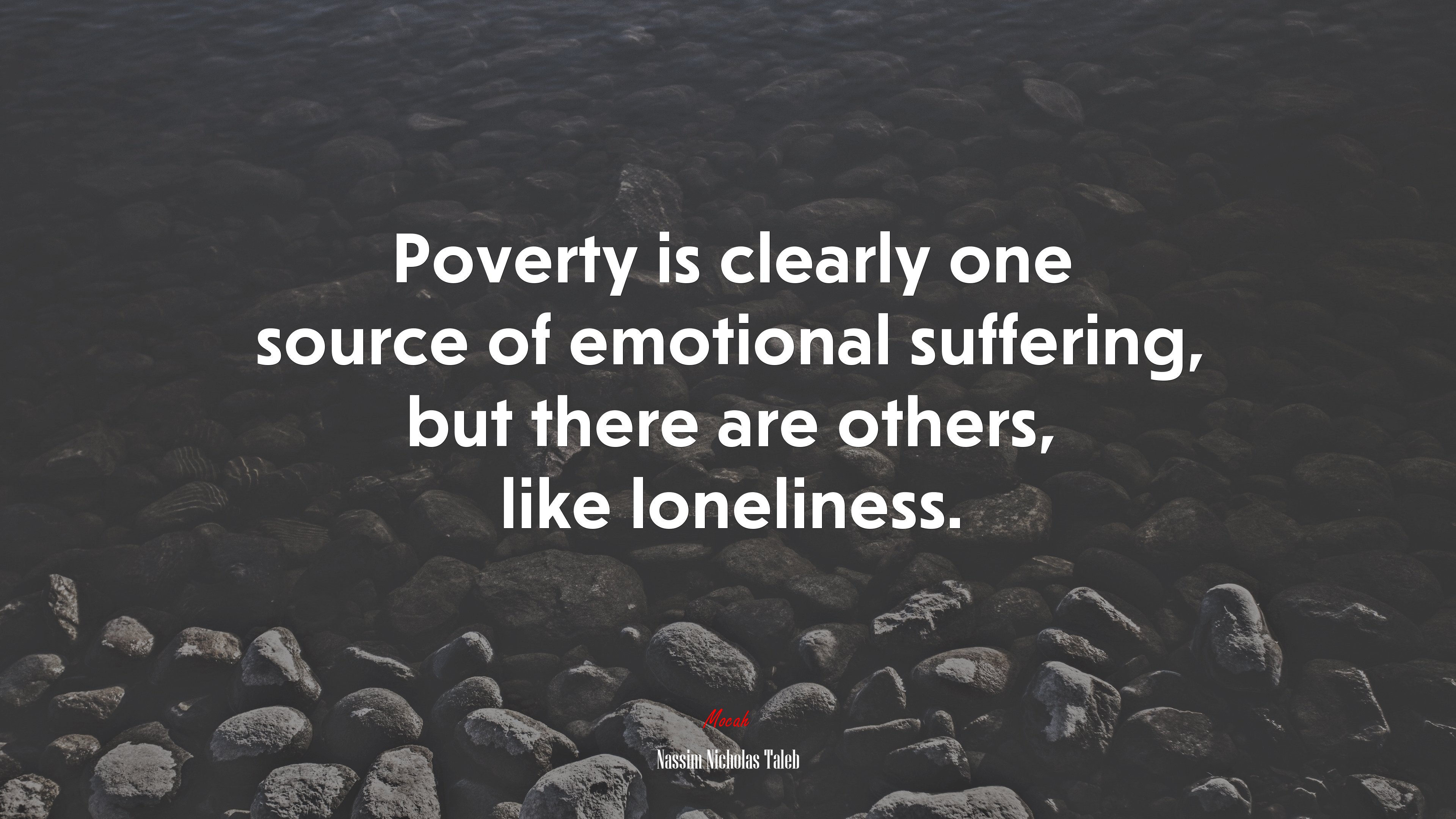 Poverty is clearly one source of emotional suffering, but there are others, like loneliness. | Nassim Nicholas Taleb quote HD Wallpaper