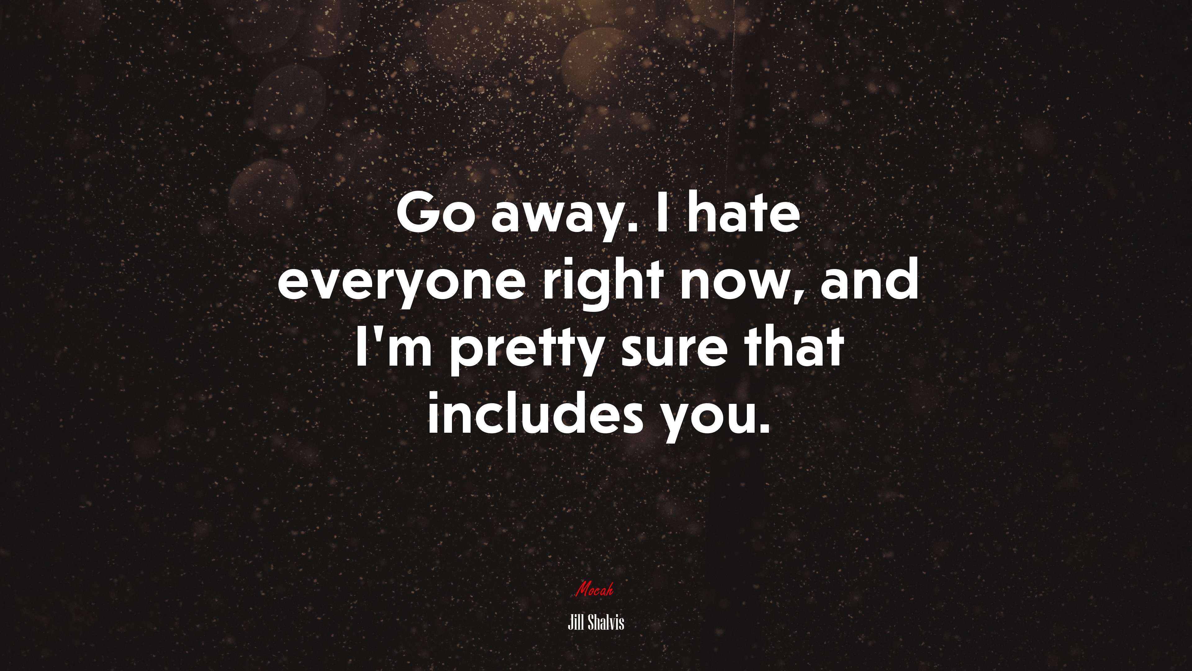 Go away. I hate everyone right now, and I’m pretty sure that includes you. | Jill Shalvis quote HD Wallpaper