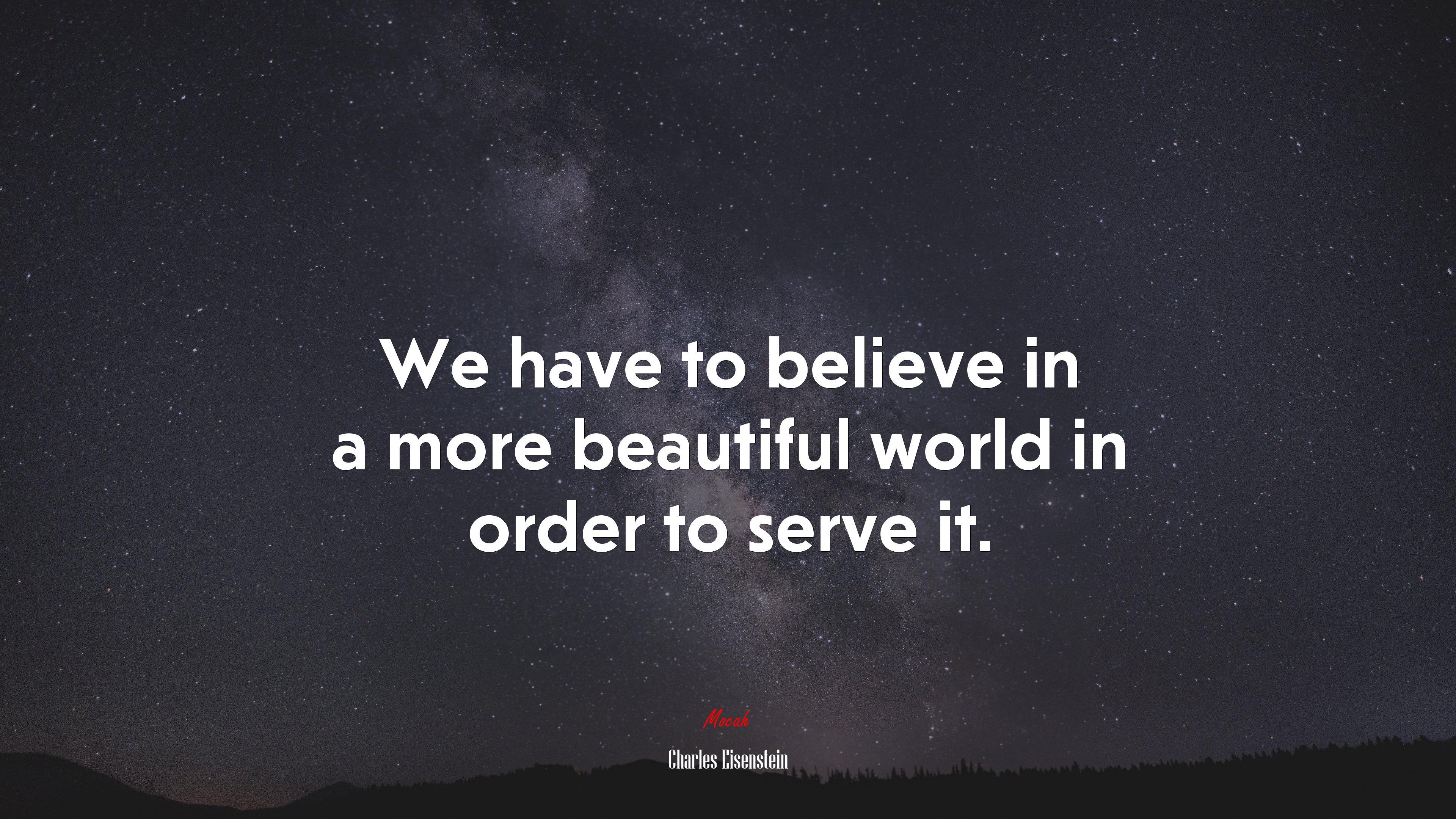 We have to believe in a more beautiful world in order to serve it. | Charles Eisenstein quote HD Wallpaper