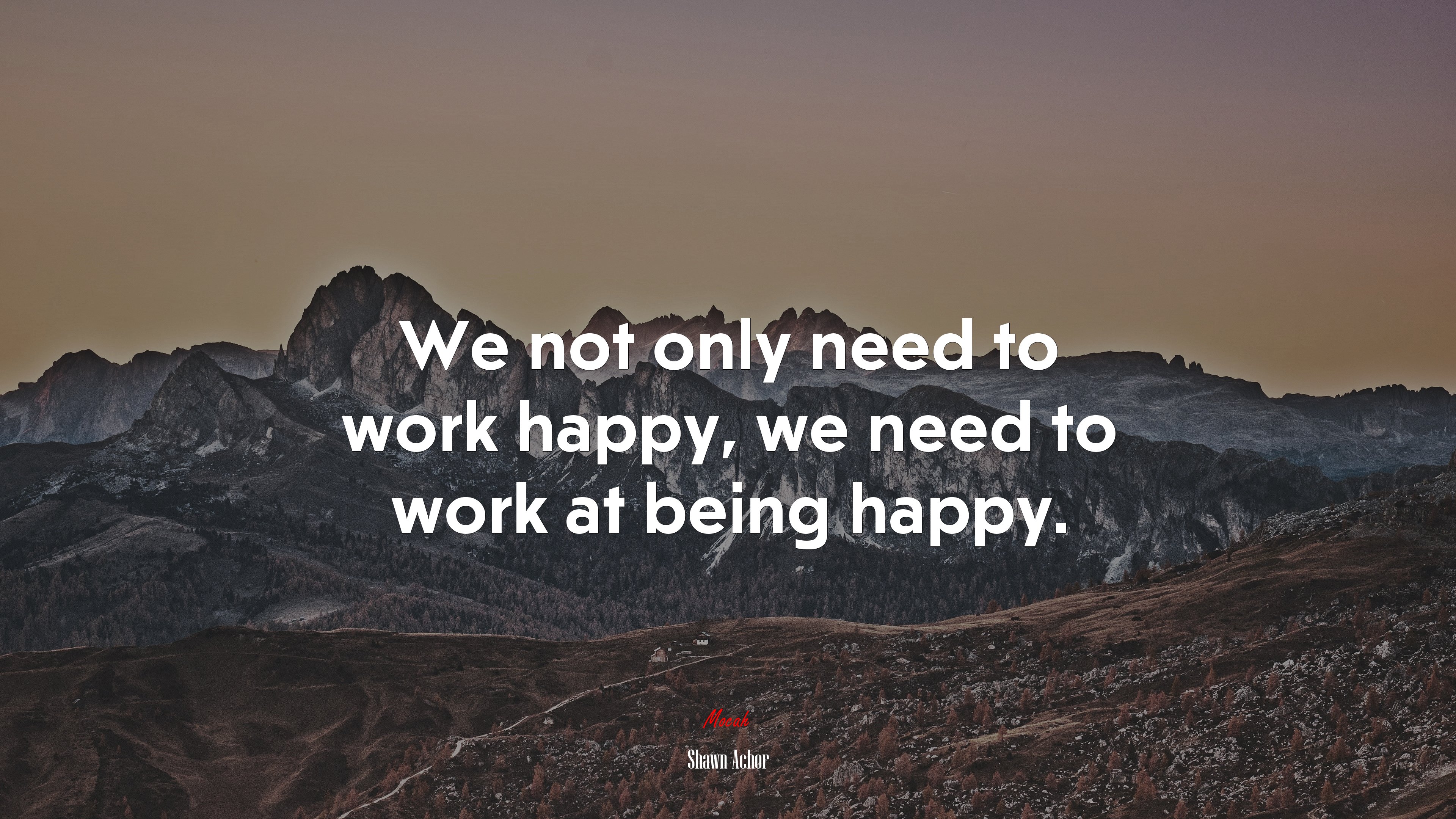 We not only need to work happy, we need to work at being happy. | Shawn Achor quote HD Wallpaper