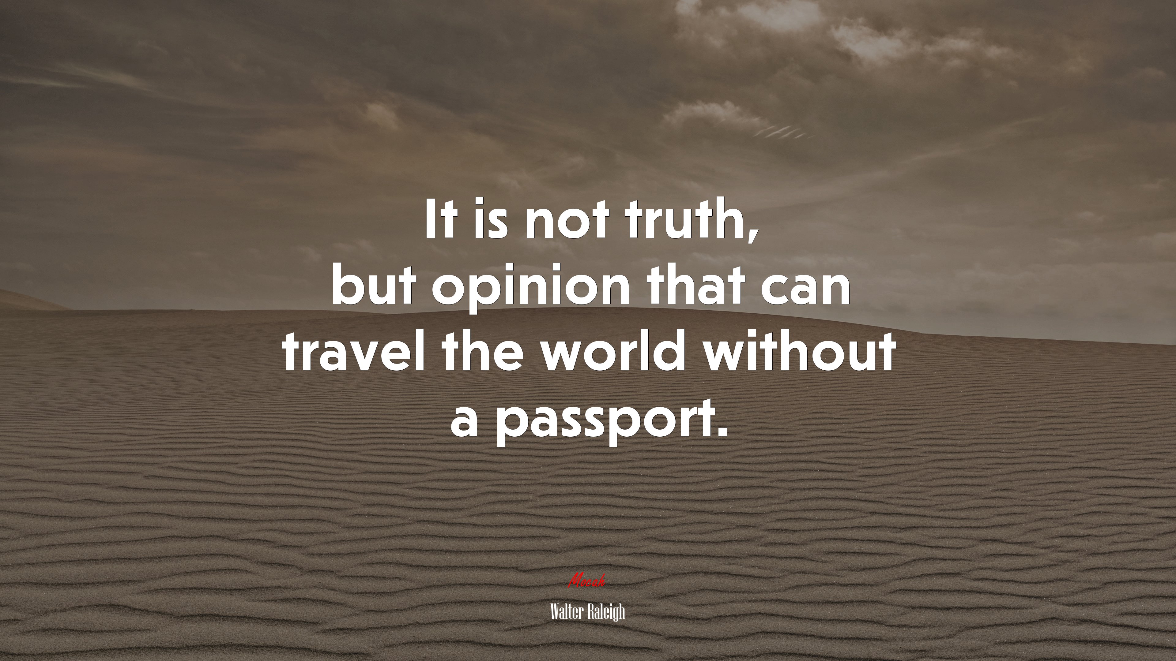 It is not truth, but opinion that can travel the world without a passport. | Walter Raleigh quote HD Wallpaper