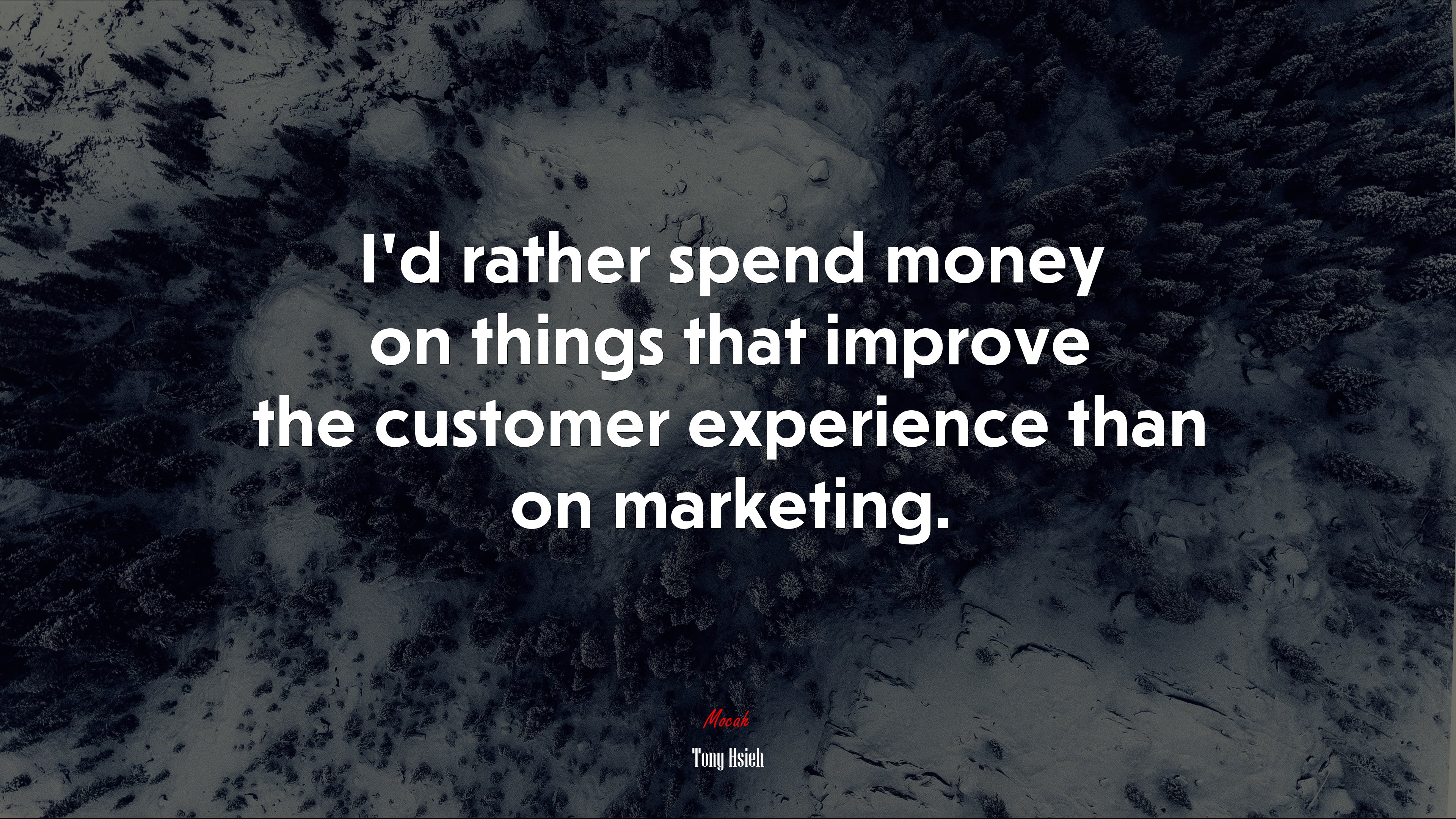 I’d rather spend money on things that improve the customer experience than on marketing. | Tony Hsieh quote HD Wallpaper