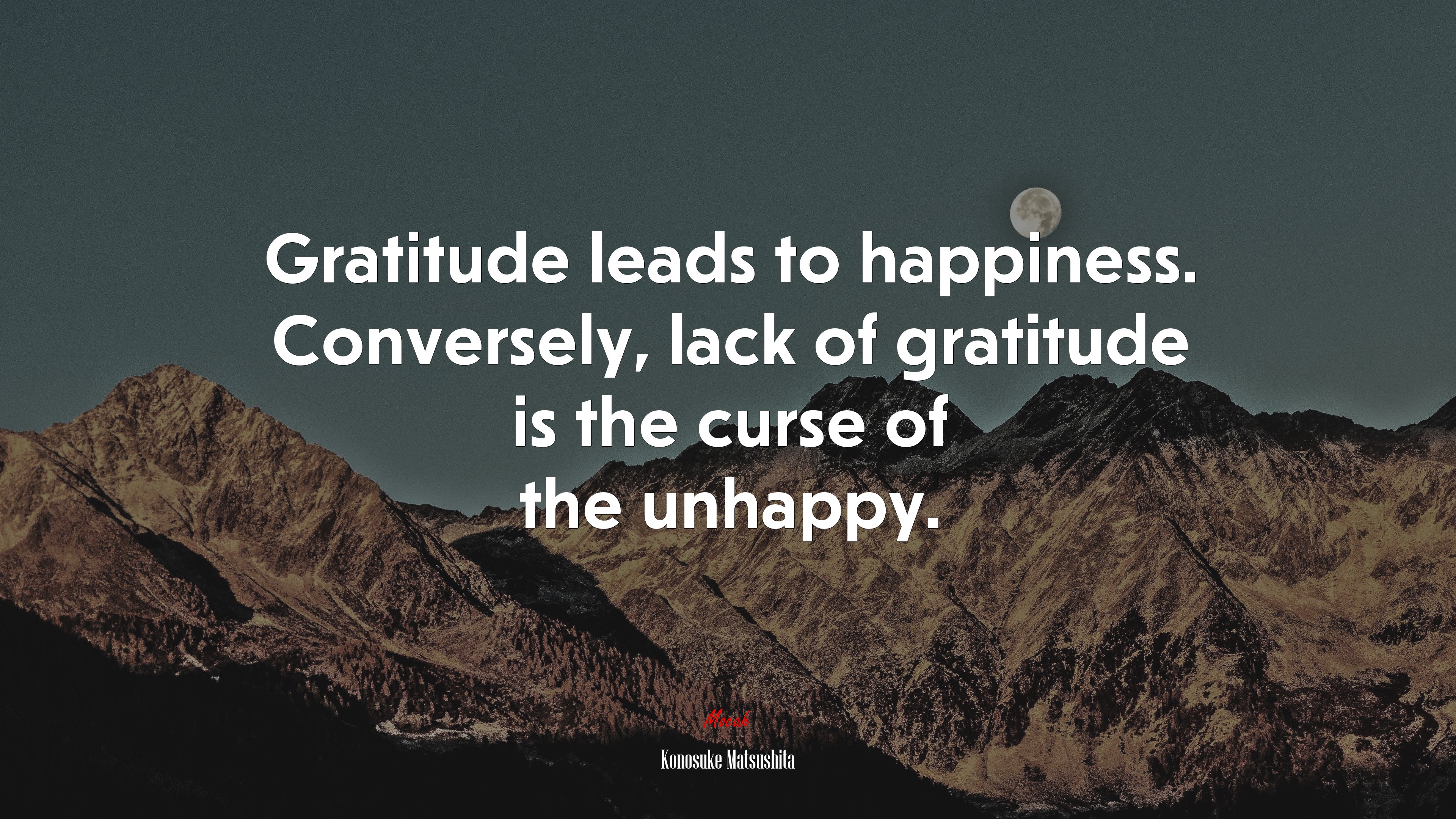 Gratitude leads to happiness. Conversely, lack of gratitude is the curse of the unhappy. | Konosuke Matsushita quote HD Wallpaper