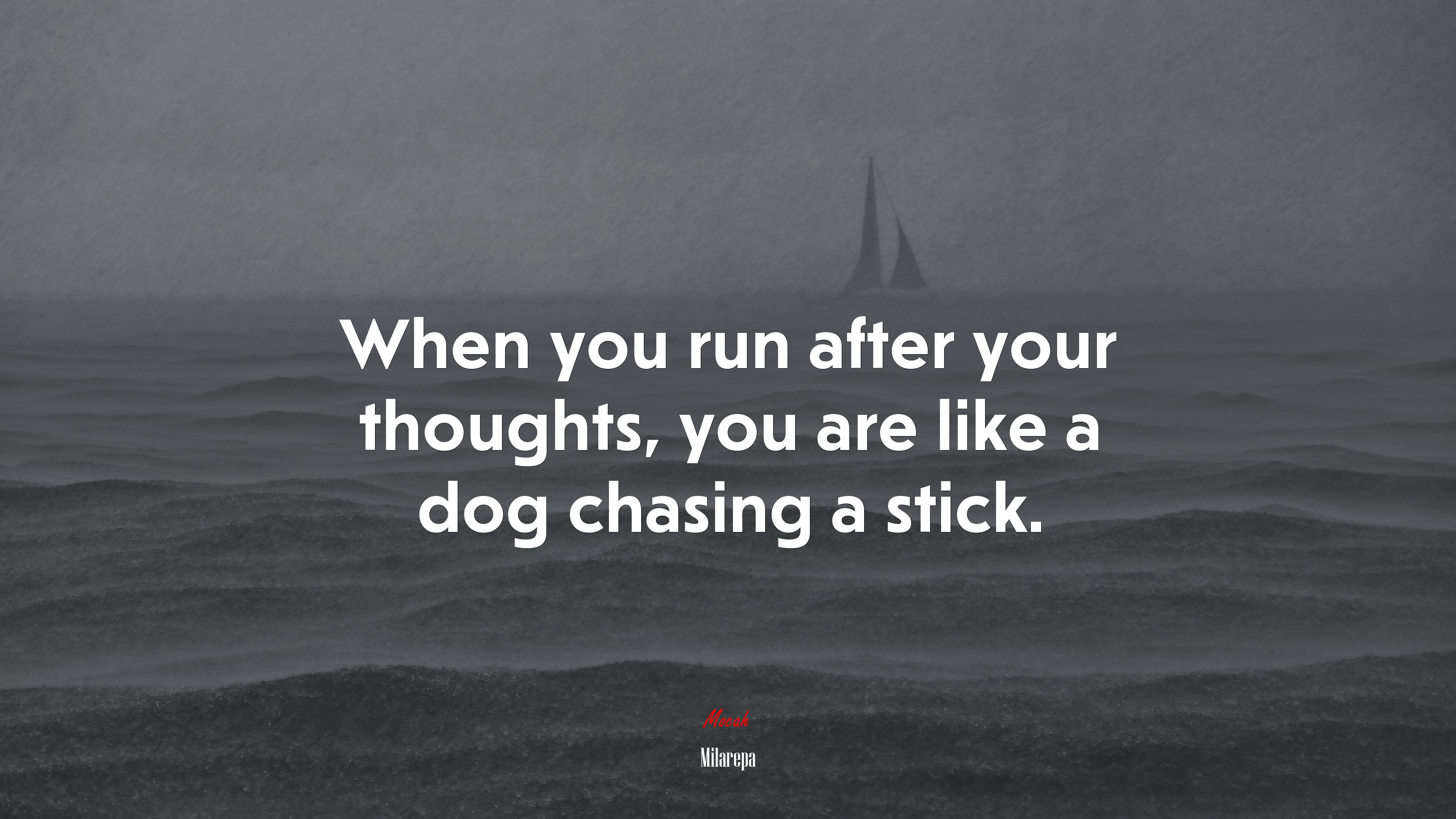 When you run after your thoughts, you are like a dog chasing a stick. | Milarepa quote HD Wallpaper