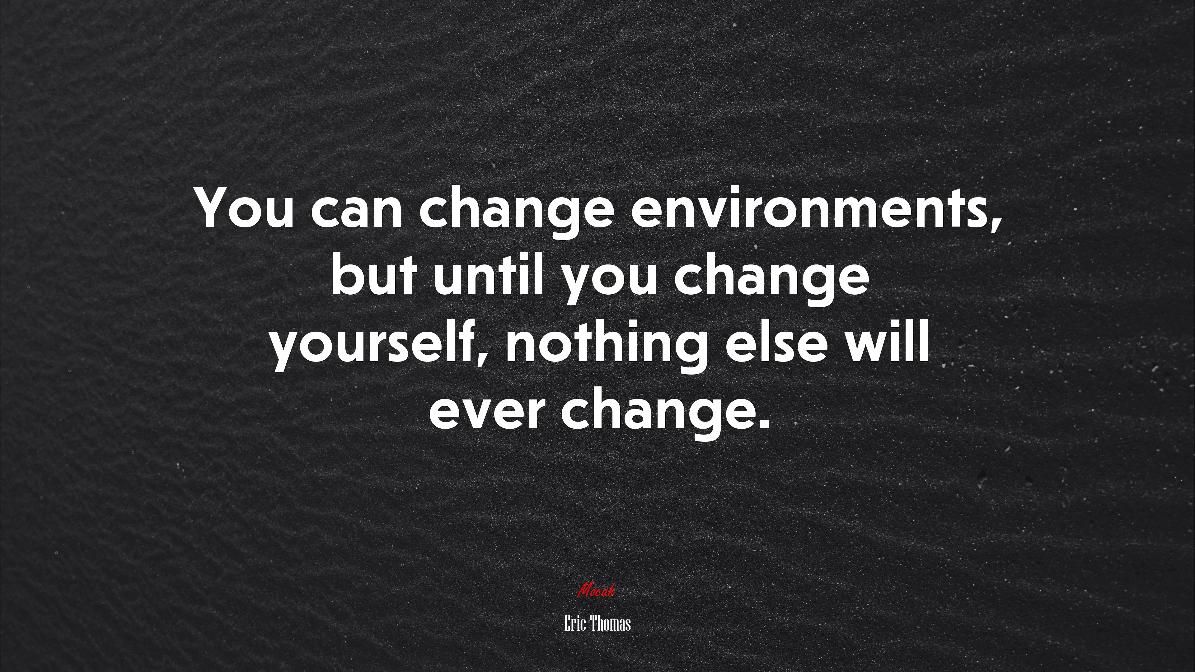 You can change environments, but until you change yourself, nothing else will ever change. | Eric Thomas quote HD Wallpaper