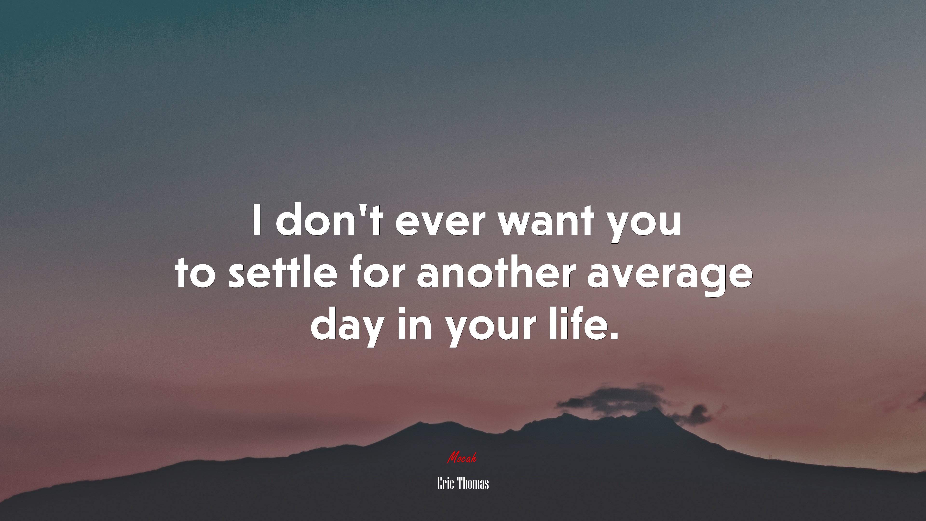 I don’t ever want you to settle for another average day in your life. | Eric Thomas quote HD Wallpaper