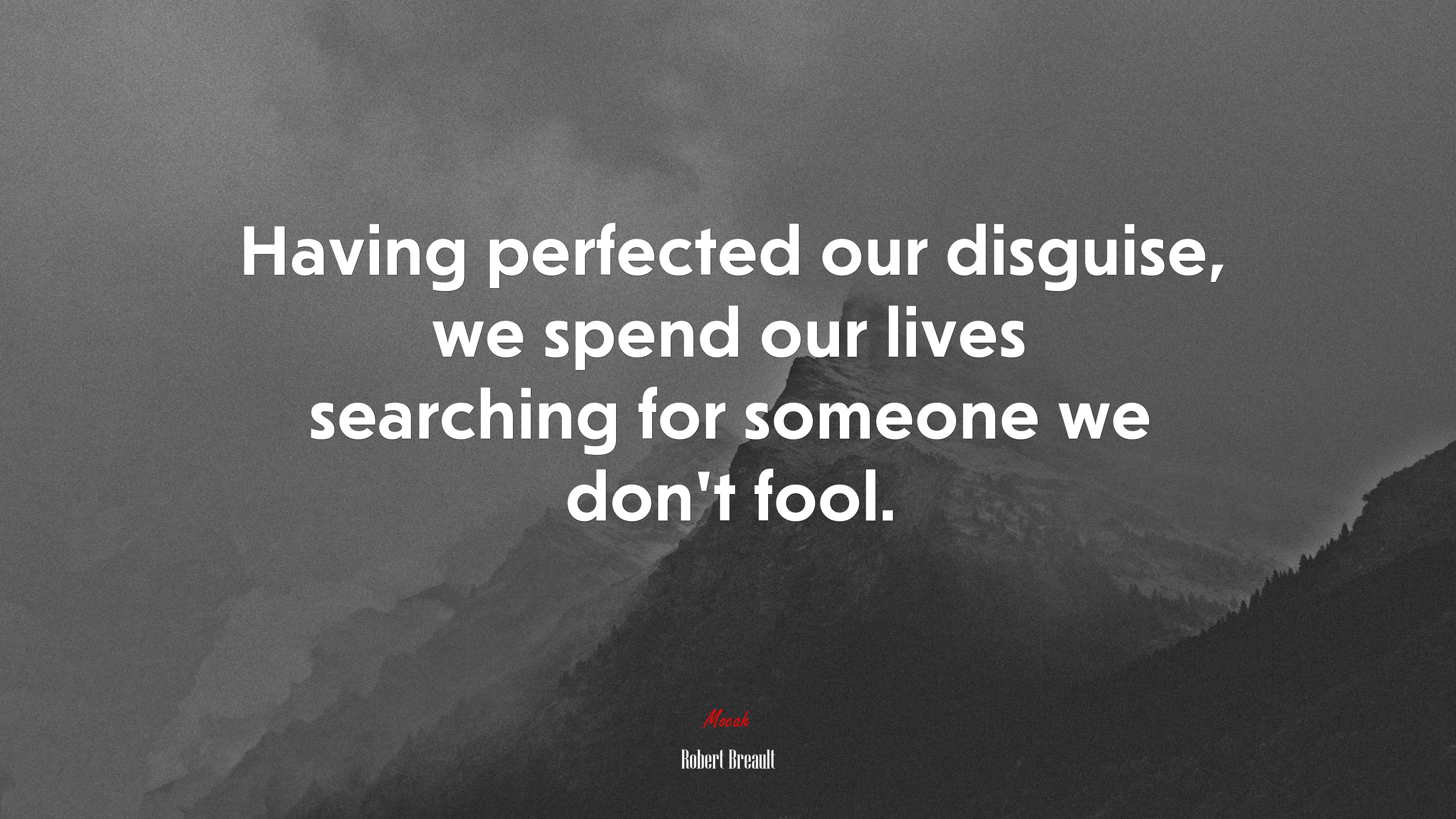 Having perfected our disguise, we spend our lives searching for someone we don’t fool. | Robert Breault quote HD Wallpaper