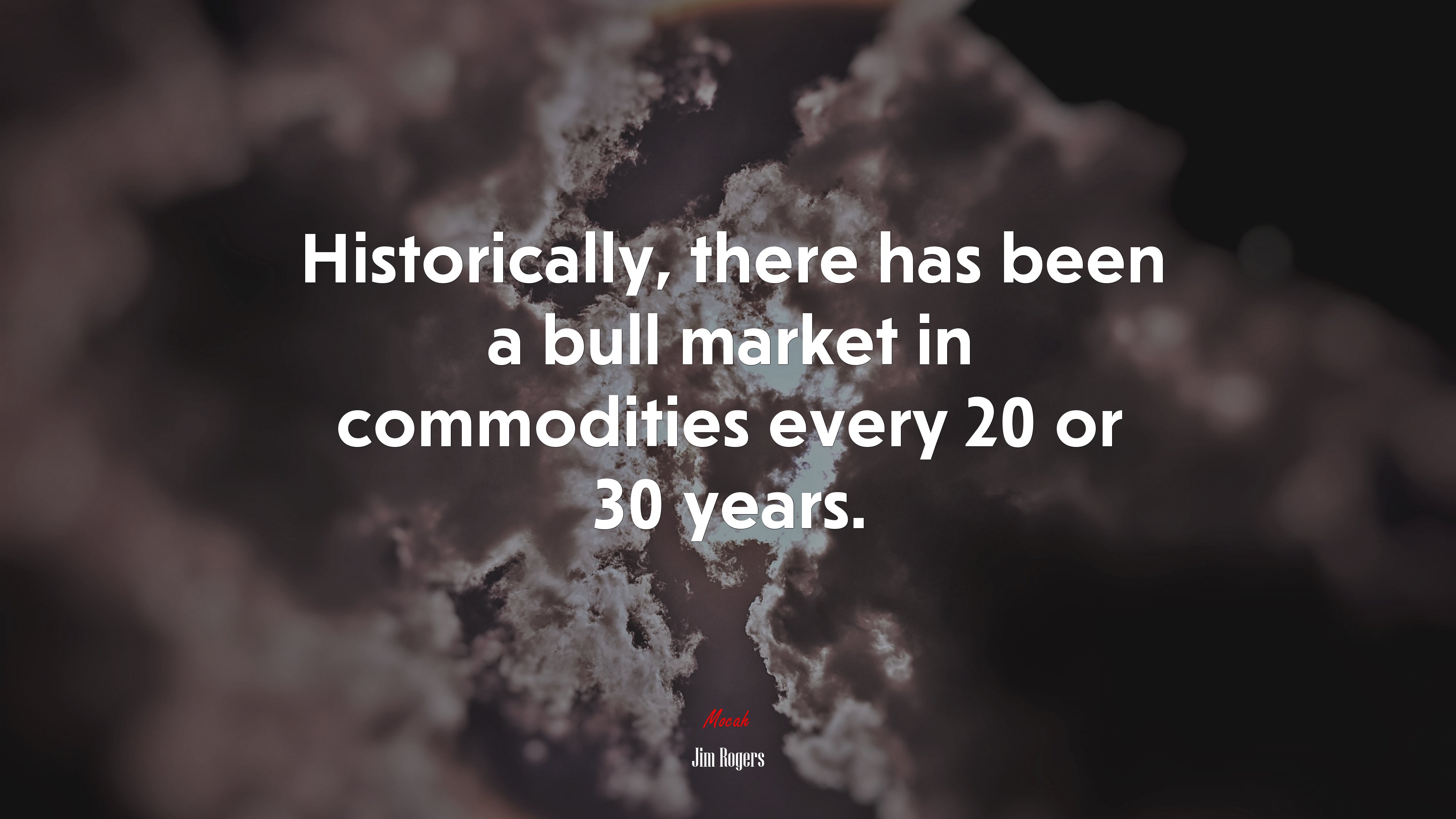 Historically, there has been a bull market in commodities every 20 or 30 years. | Jim Rogers quote HD Wallpaper