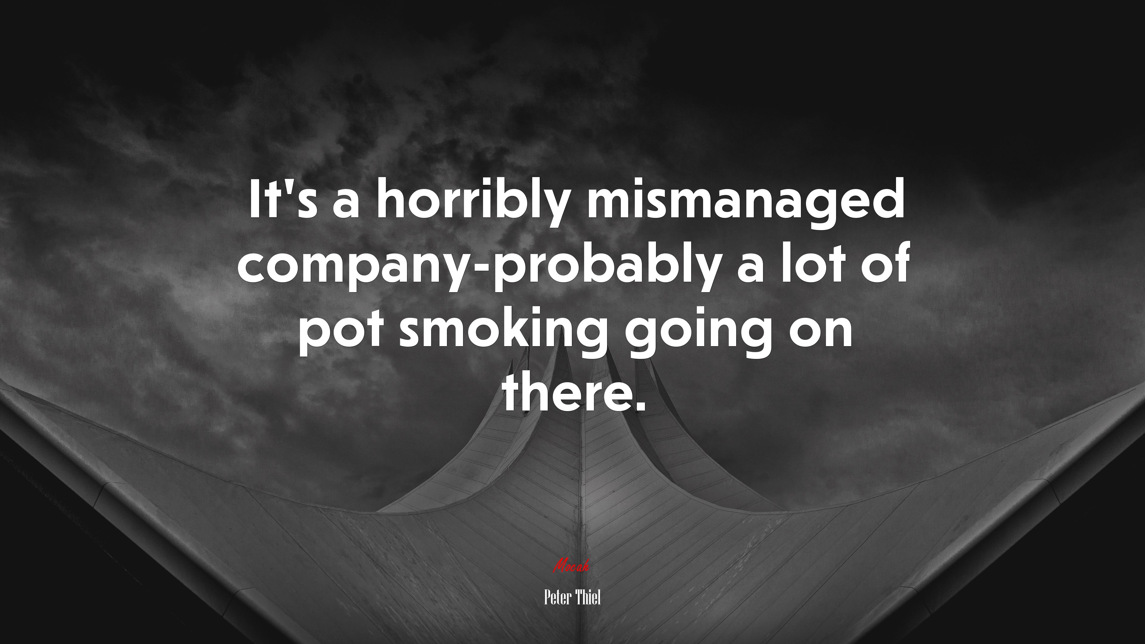 It’s a horribly mismanaged company-probably a lot of pot smoking going on there. | Peter Thiel quote HD Wallpaper