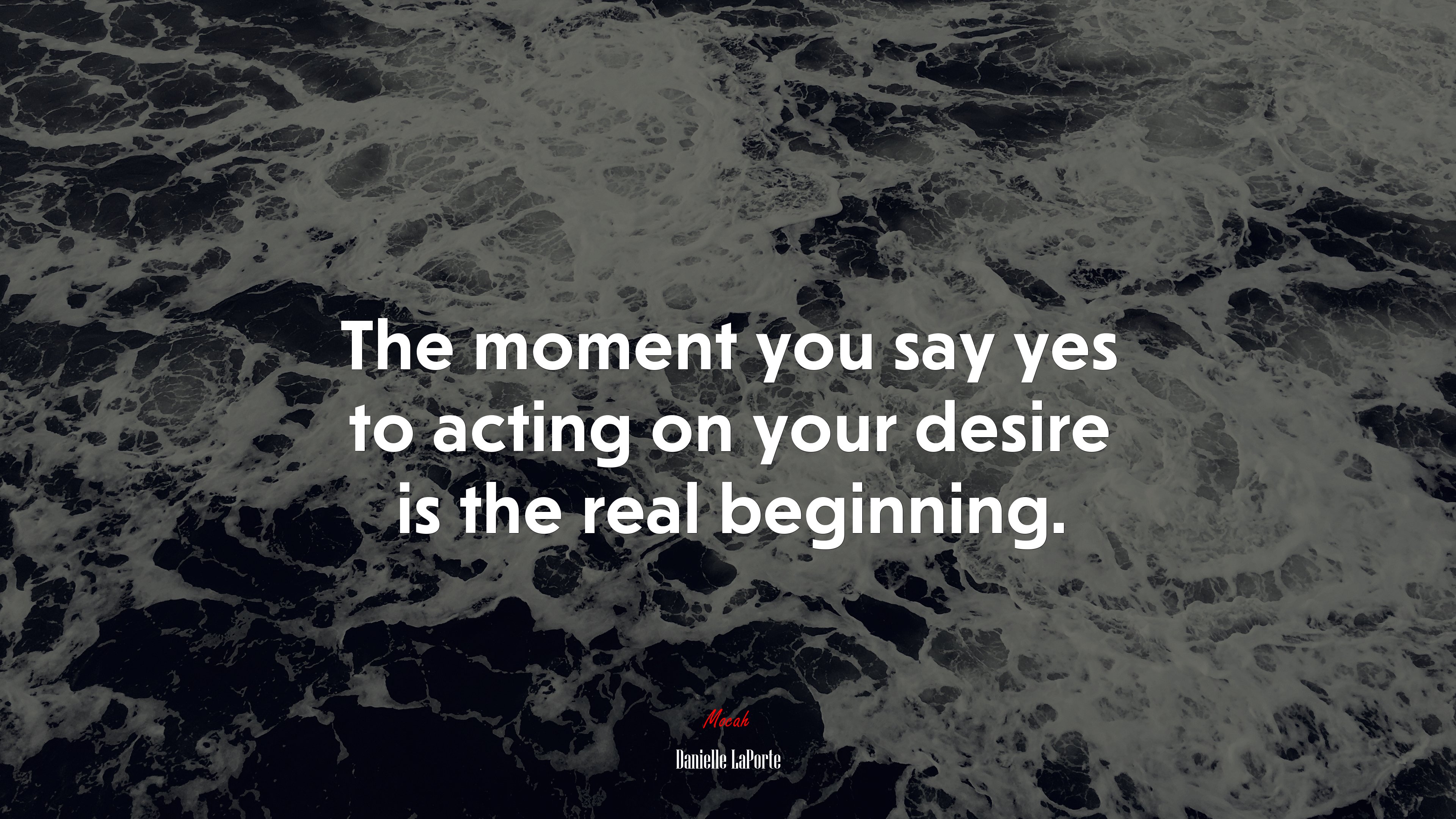 The moment you say yes to acting on your desire is the real beginning. | Danielle LaPorte quote HD Wallpaper