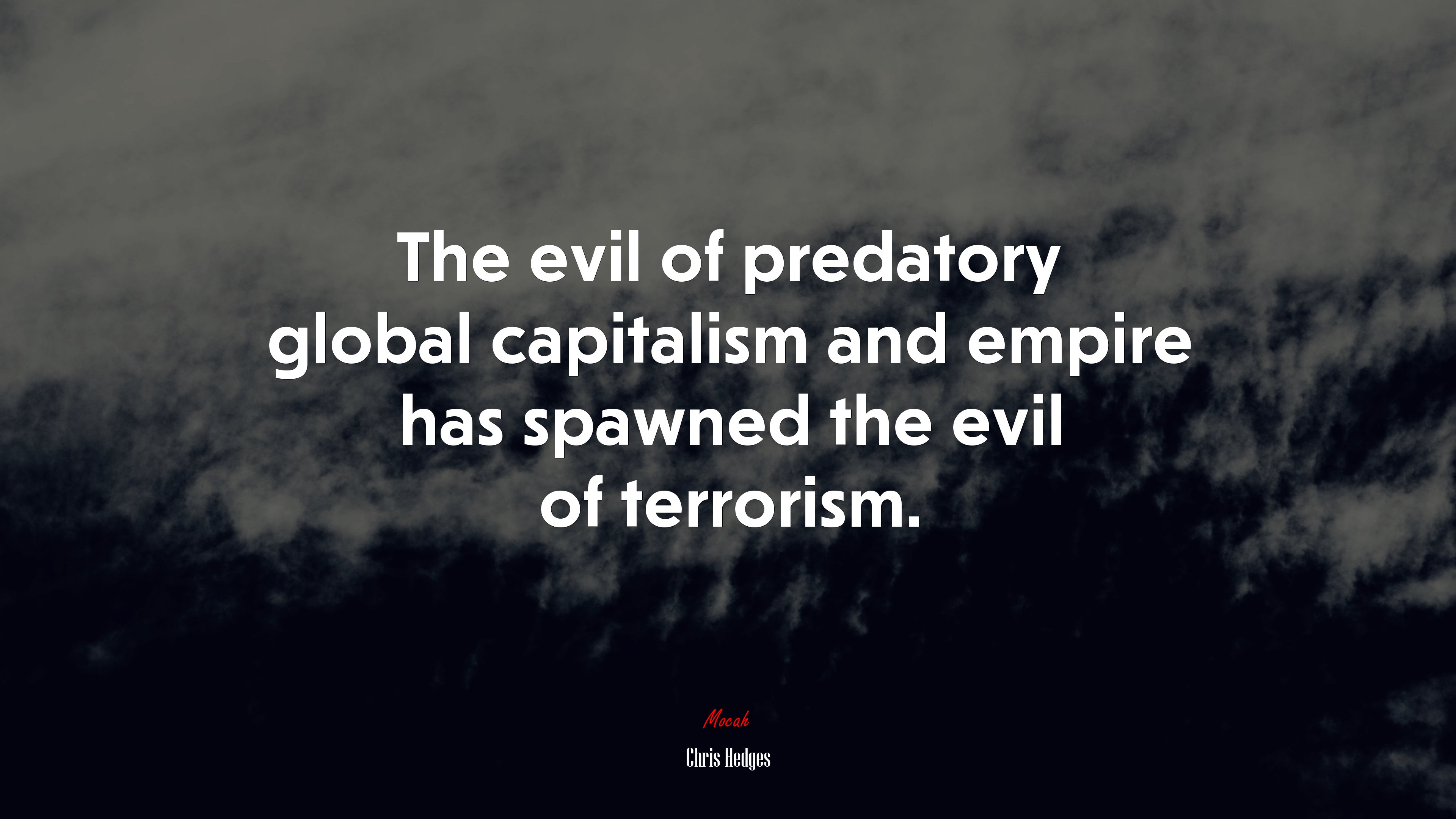 The evil of predatory global capitalism and empire has spawned the evil of terrorism. | Chris Hedges quote HD Wallpaper