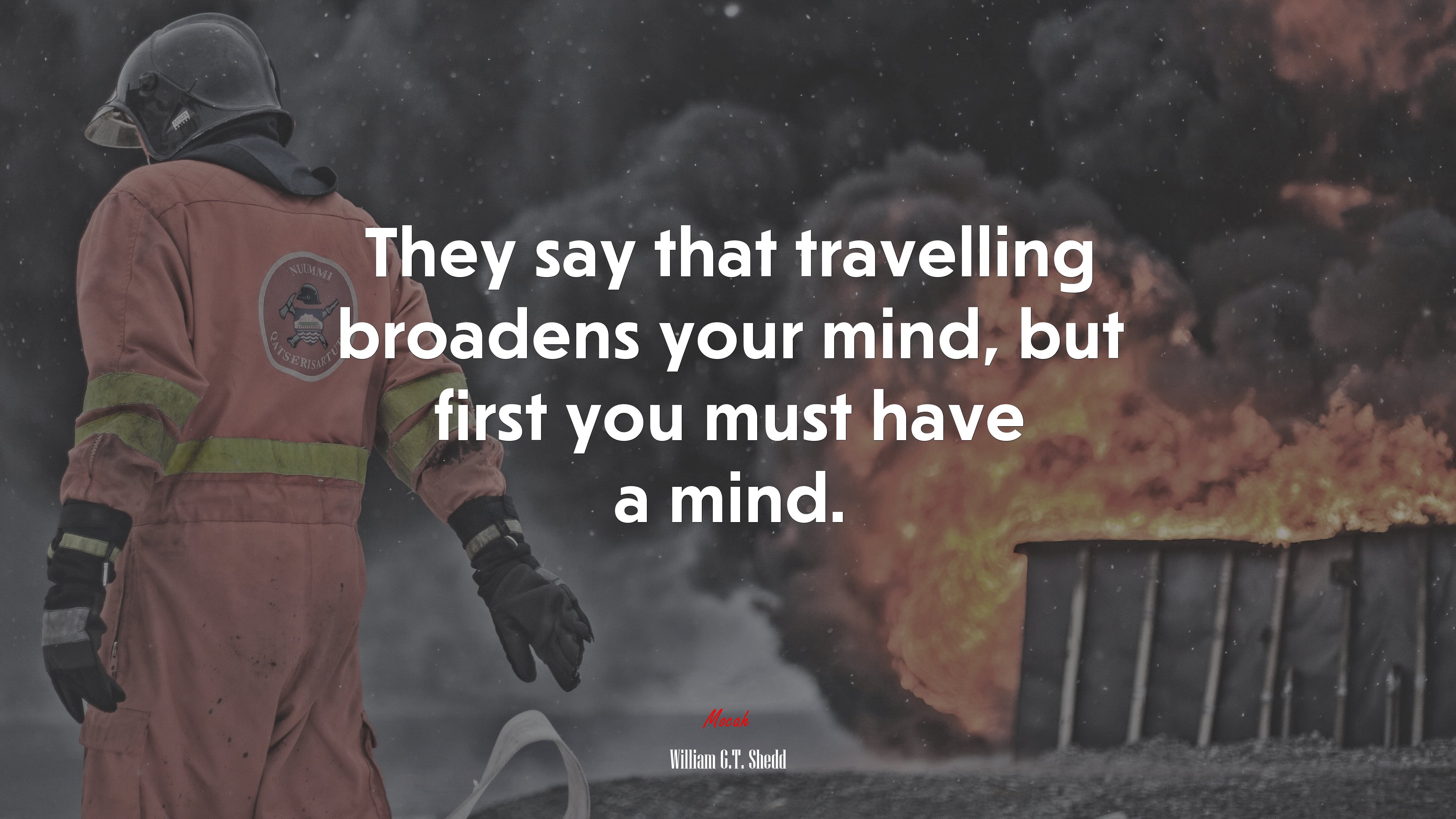 They say that travelling broadens your mind, but first you must have a mind. | William G.T. Shedd quote HD Wallpaper