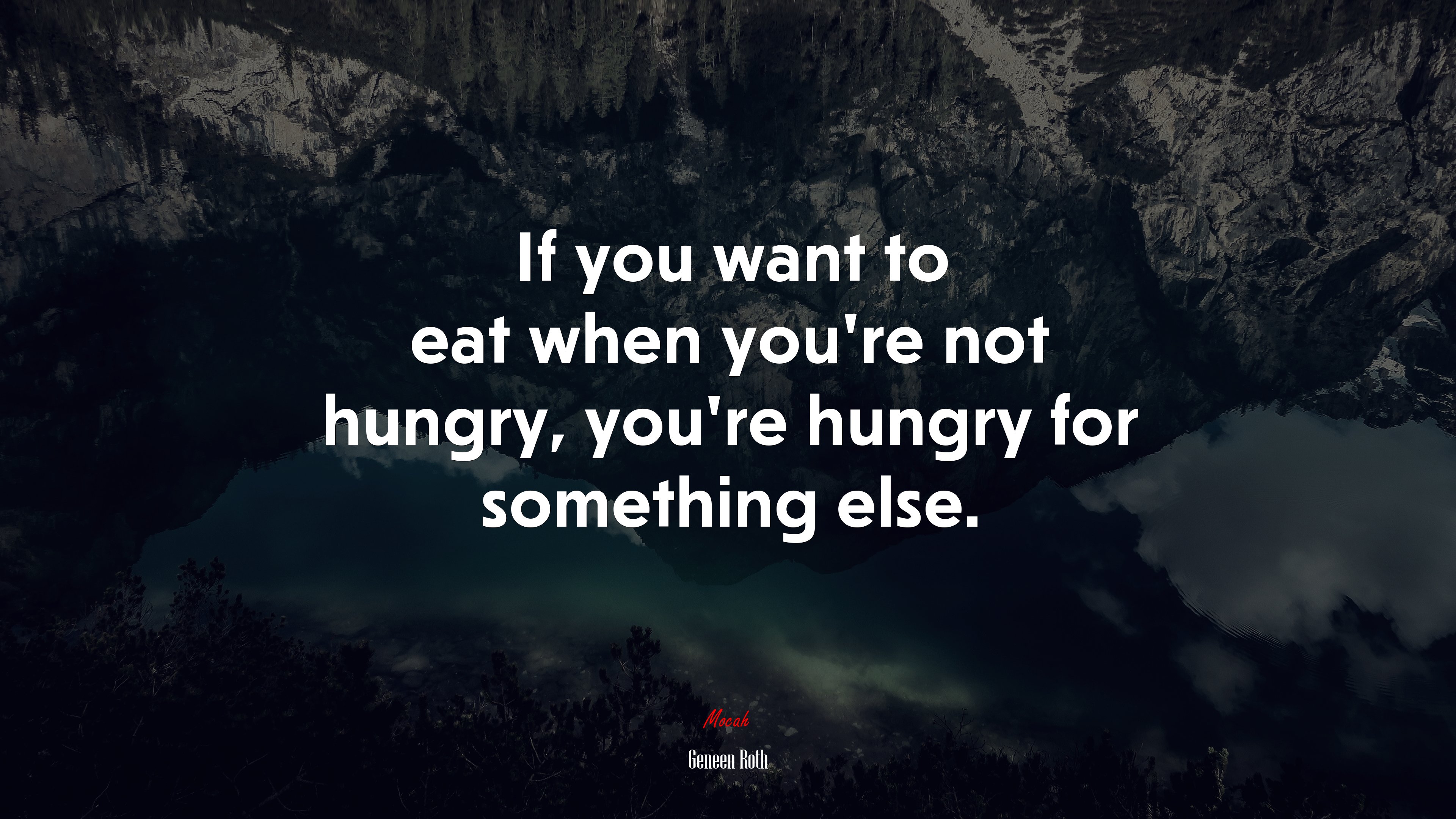 If you want to eat when you’re not hungry, you’re hungry for something else. | Geneen Roth quote HD Wallpaper
