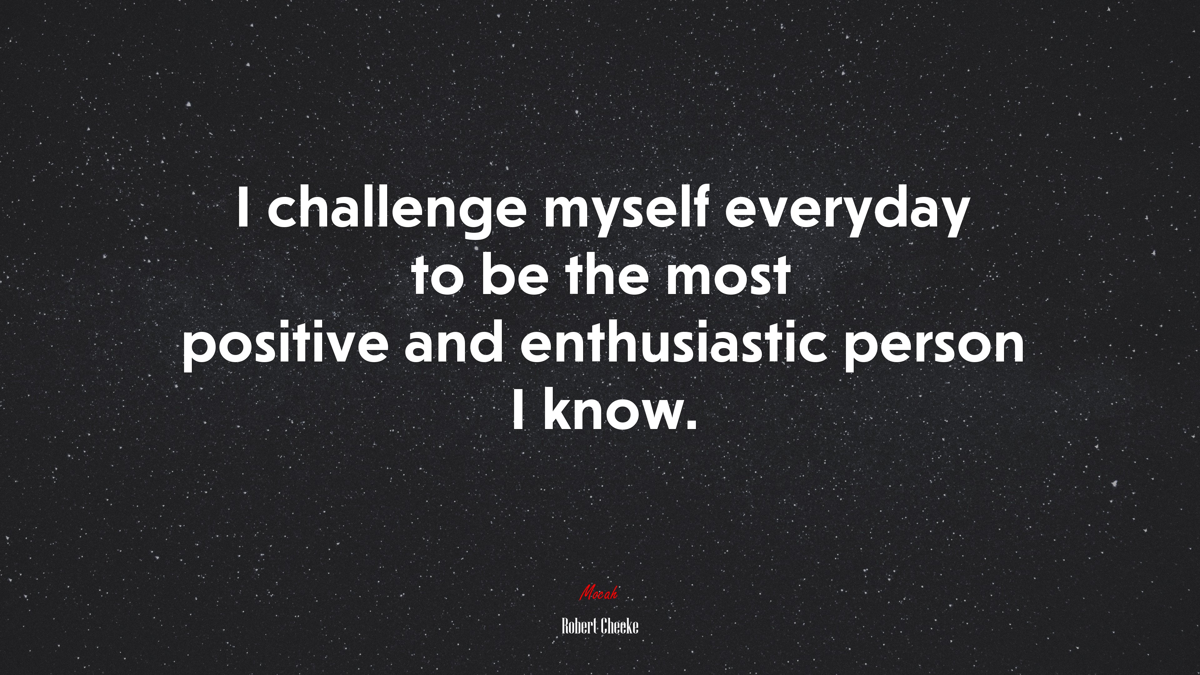 I challenge myself everyday to be the most positive and enthusiastic person I know. | Robert Cheeke quote HD Wallpaper