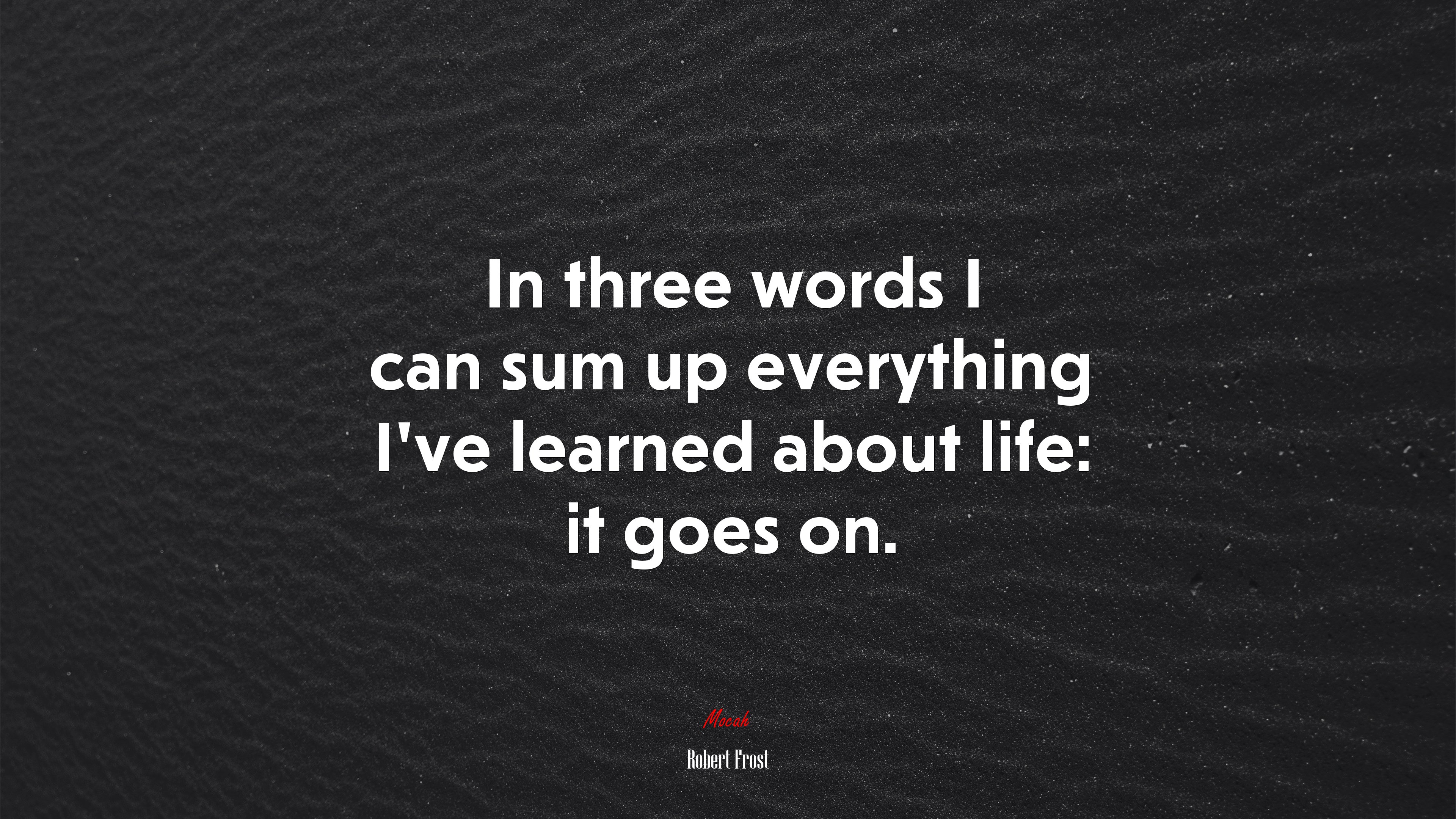 In three words I can sum up everything I’ve learned about life: it goes on. | Robert Frost quote HD Wallpaper