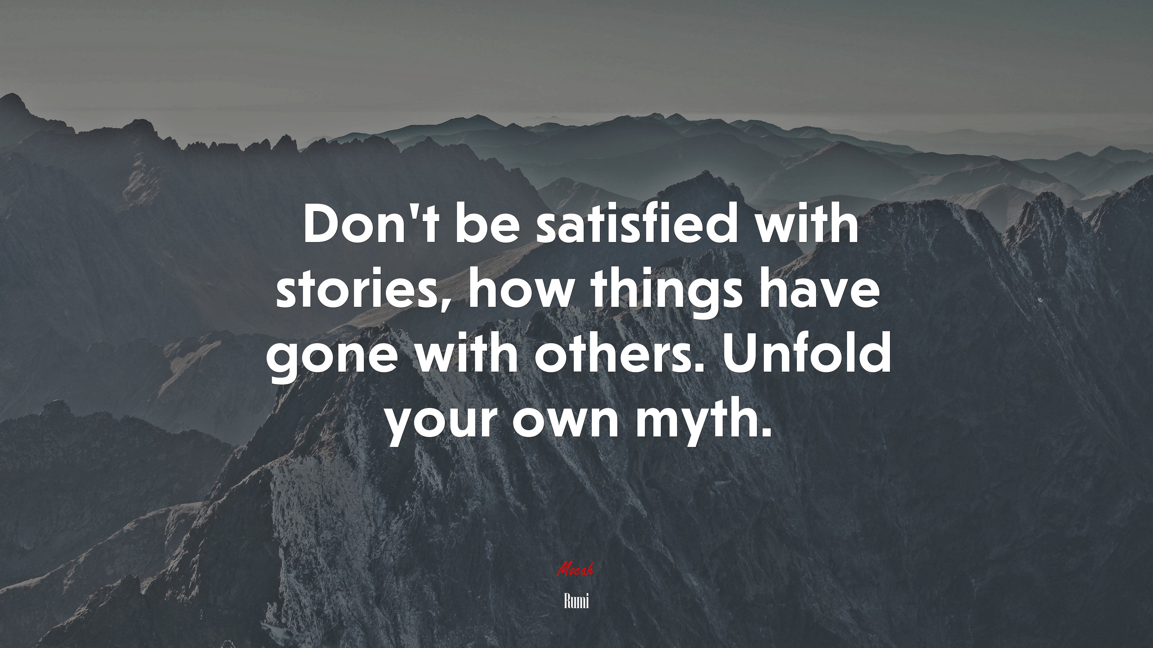 Don’t be satisfied with stories, how things have gone with others. Unfold your own myth. | Rumi quote HD Wallpaper