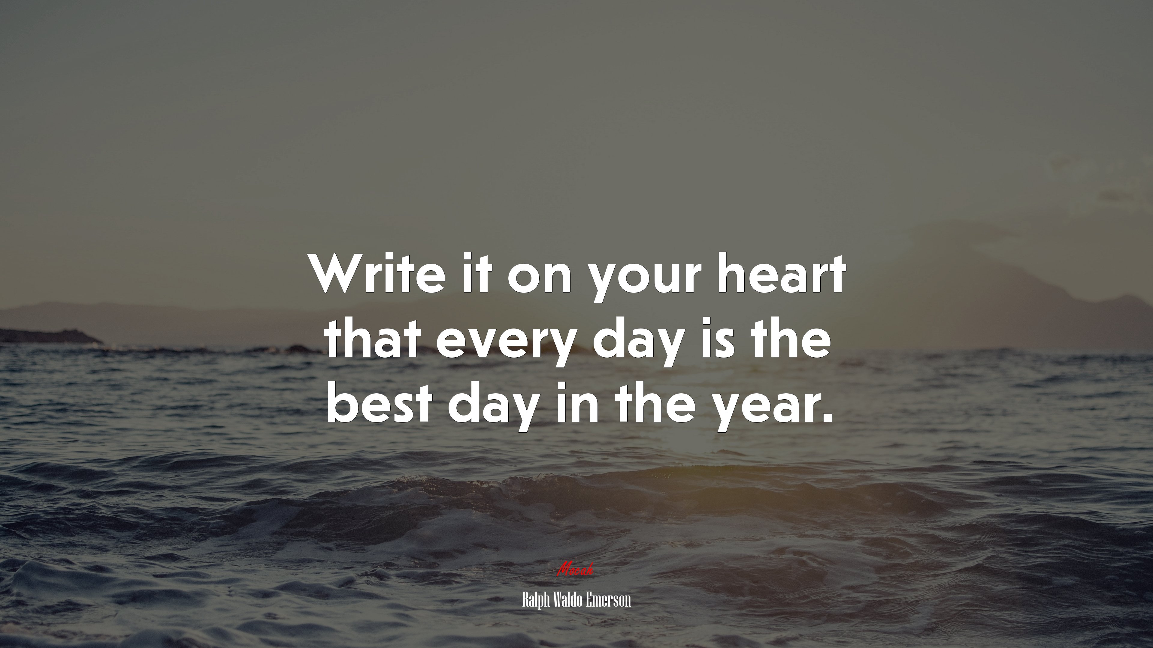 Write it on your heart that every day is the best day in the year. | Ralph Waldo Emerson quote HD Wallpaper