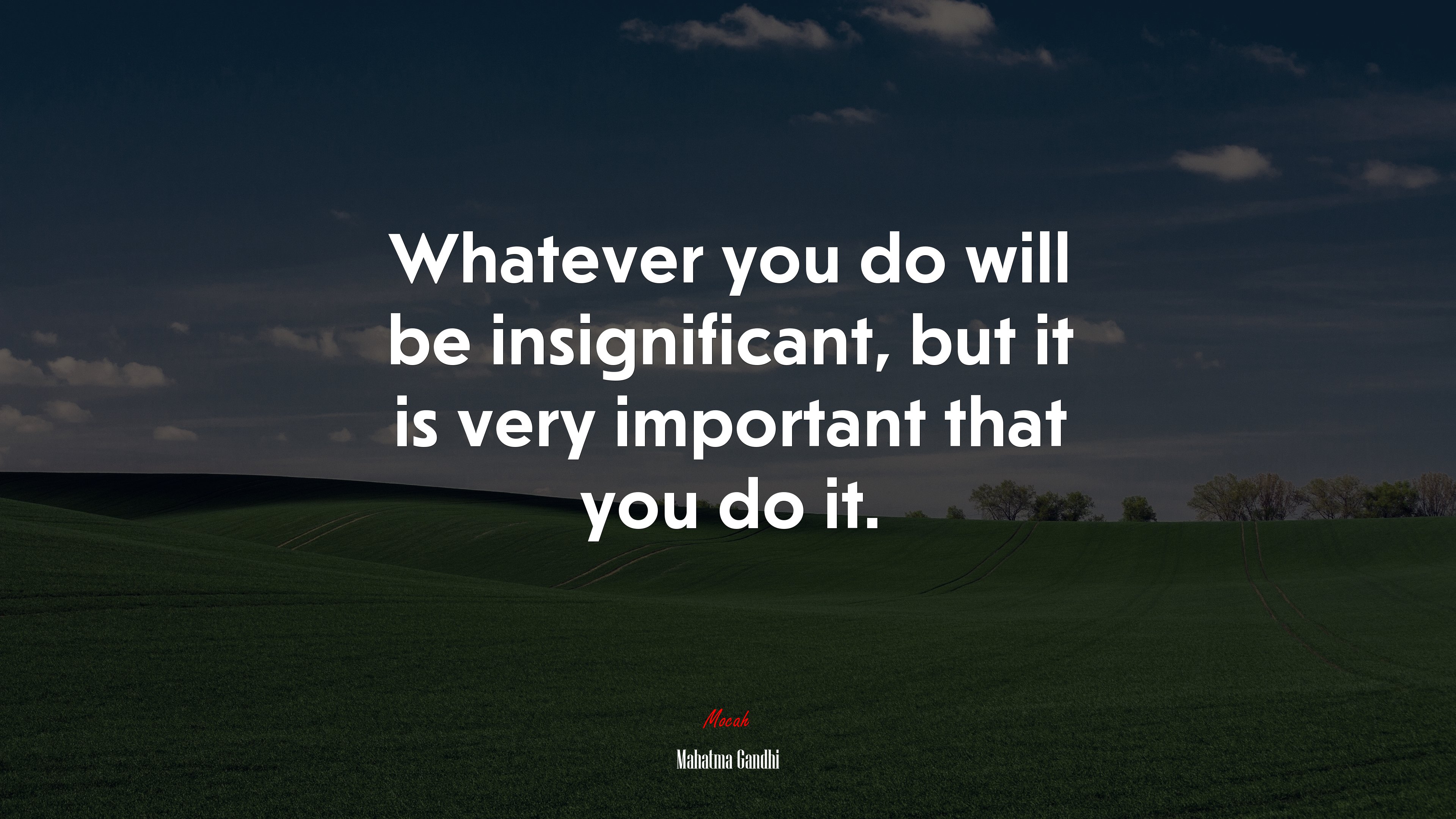 Whatever you do will be insignificant, but it is very important that you do it. | Mahatma Gandhi quote HD Wallpaper