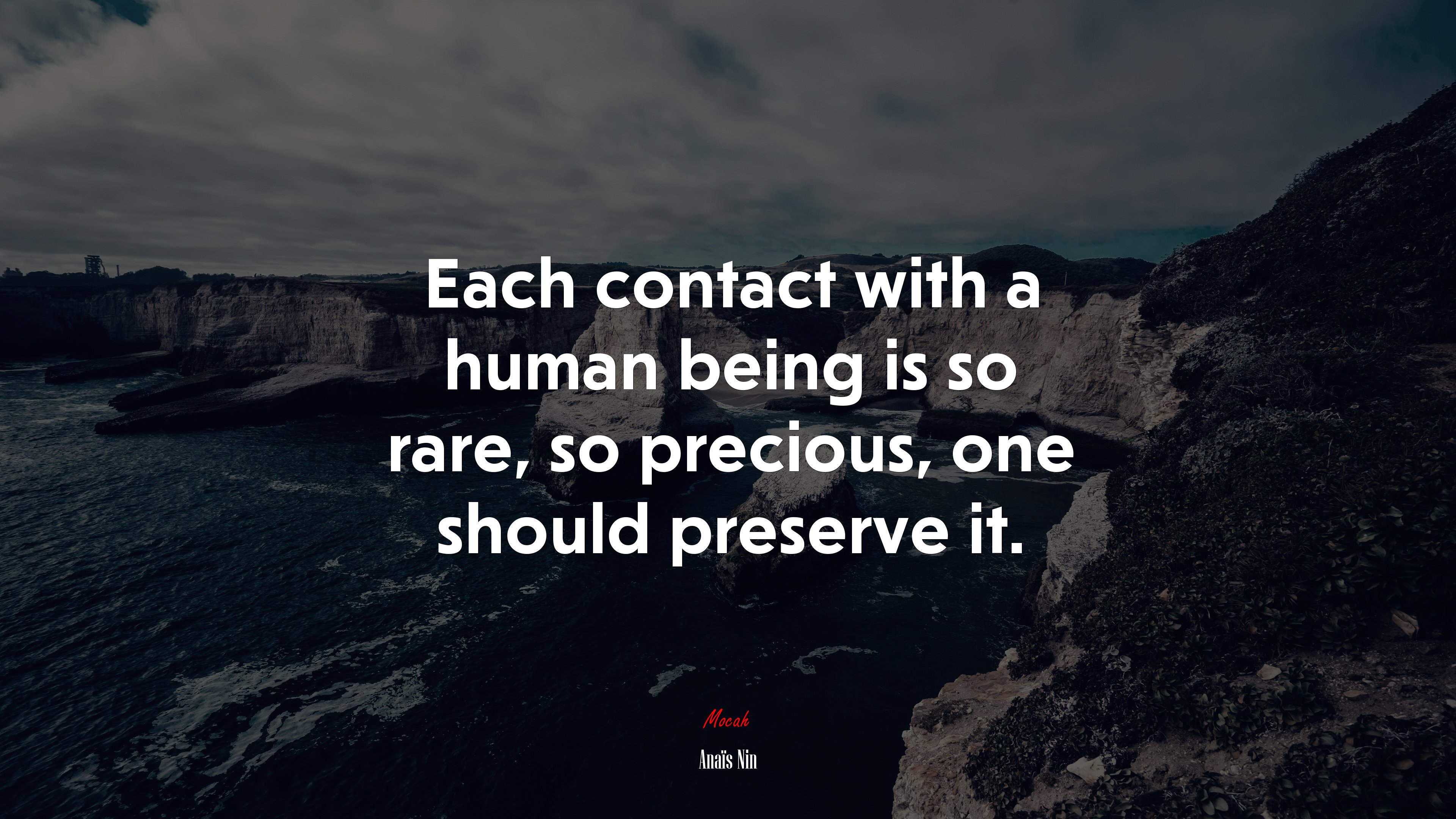 Each contact with a human being is so rare, so precious, one should preserve it. | Anaïs Nin quote HD Wallpaper