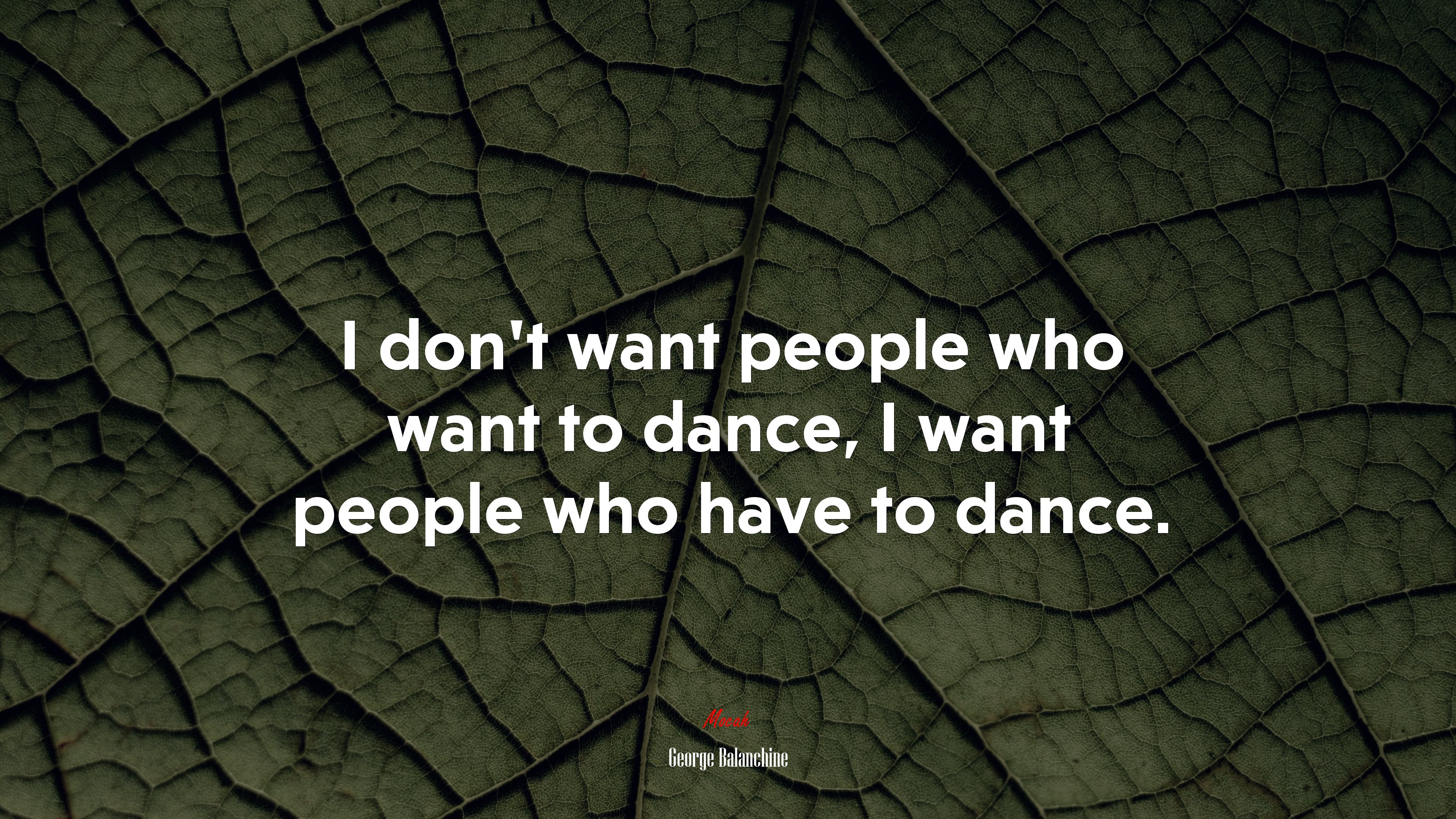 I don’t want people who want to dance, I want people who have to dance. | George Balanchine quote HD Wallpaper