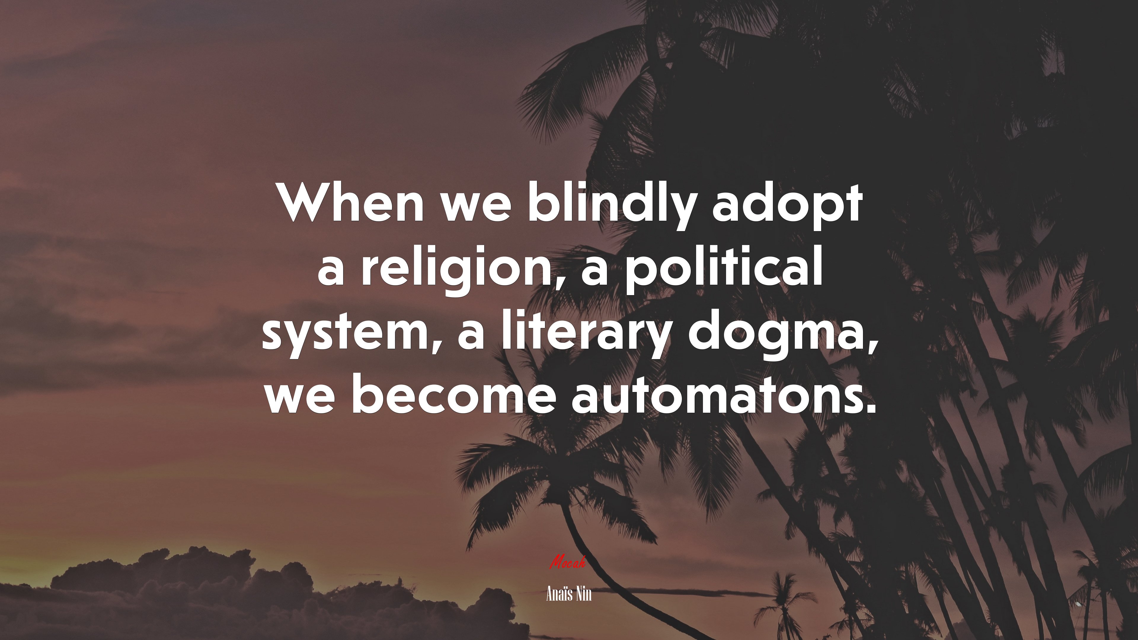 When we blindly adopt a religion, a political system, a literary dogma, we become automatons. | Anaïs Nin quote HD Wallpaper