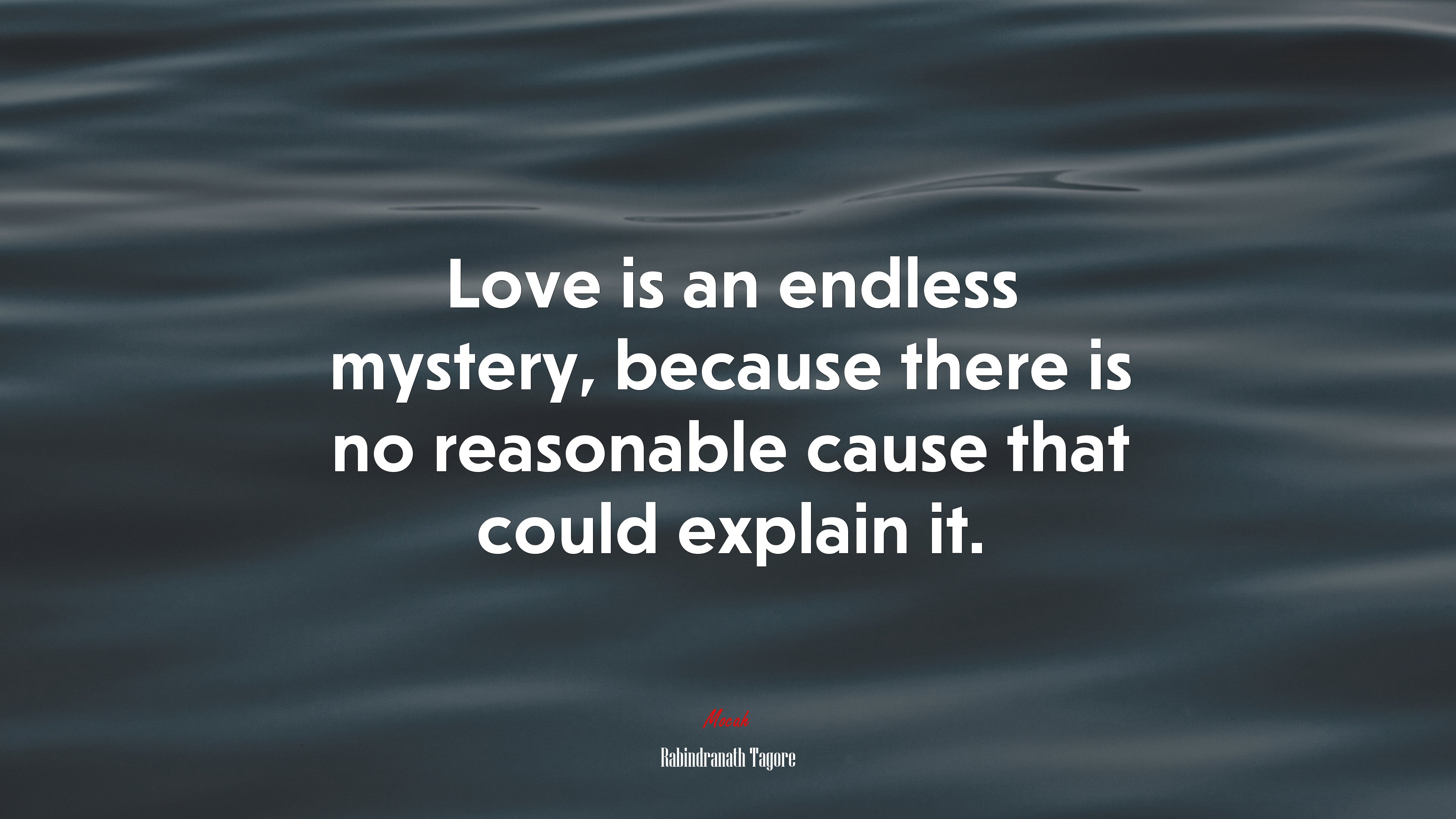 Love is an endless mystery, because there is no reasonable cause that could explain it. | Rabindranath Tagore quote HD Wallpaper