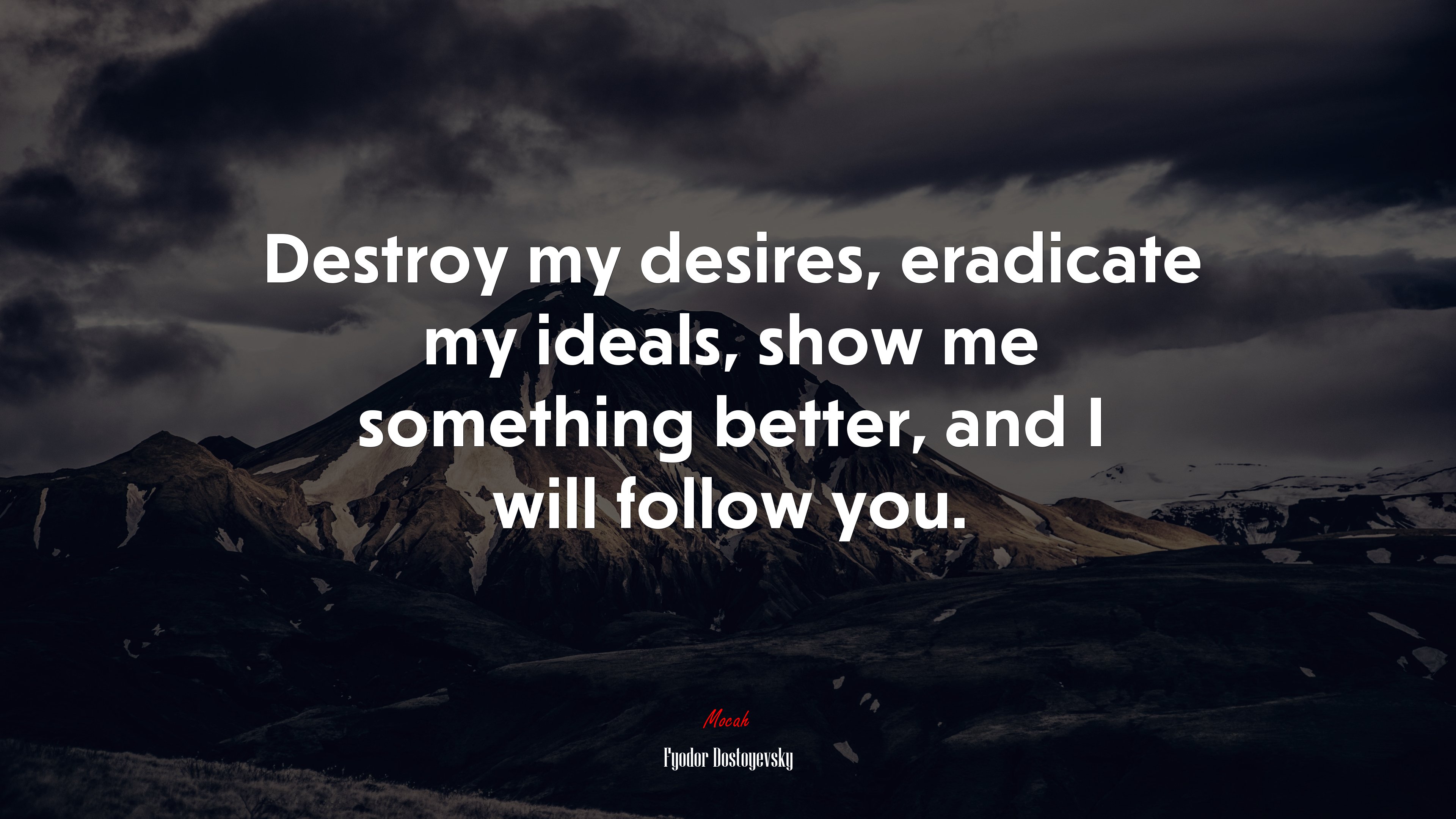 Destroy my desires, eradicate my ideals, show me something better, and I will follow you. | Fyodor Dostoyevsky quote HD Wallpaper