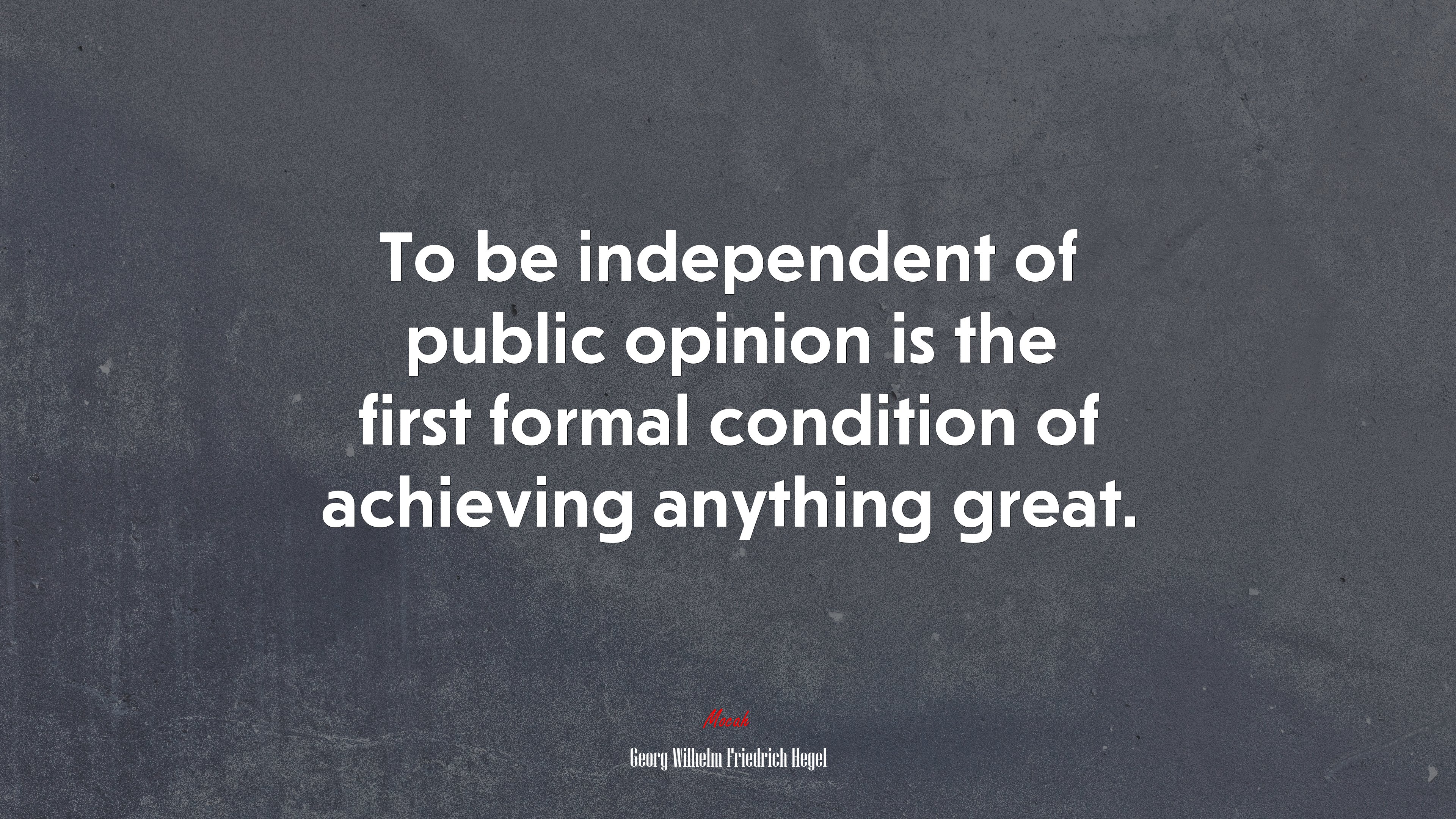 To be independent of public opinion is the first formal condition of achieving anything great. | Georg Wilhelm Friedrich Hegel quote HD Wallpaper